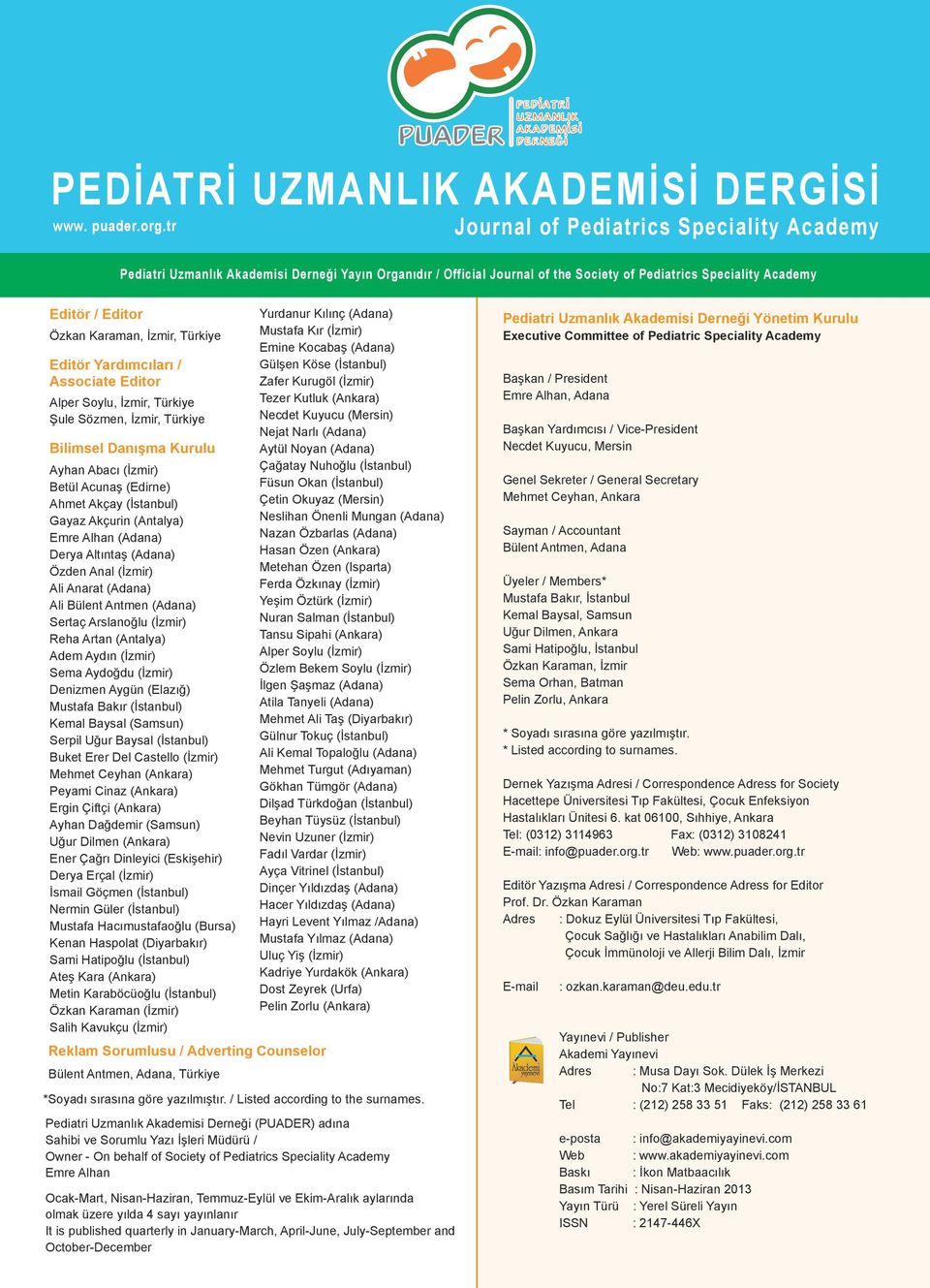 İzmir, Türkiye Editör Yardımcıları / Associate Editor Alper Soylu, İzmir, Türkiye Şule Sözmen, İzmir, Türkiye Bilimsel Danışma Kurulu Ayhan Abacı (İzmir) Betül Acunaş (Edirne) Ahmet Akçay (İstanbul)