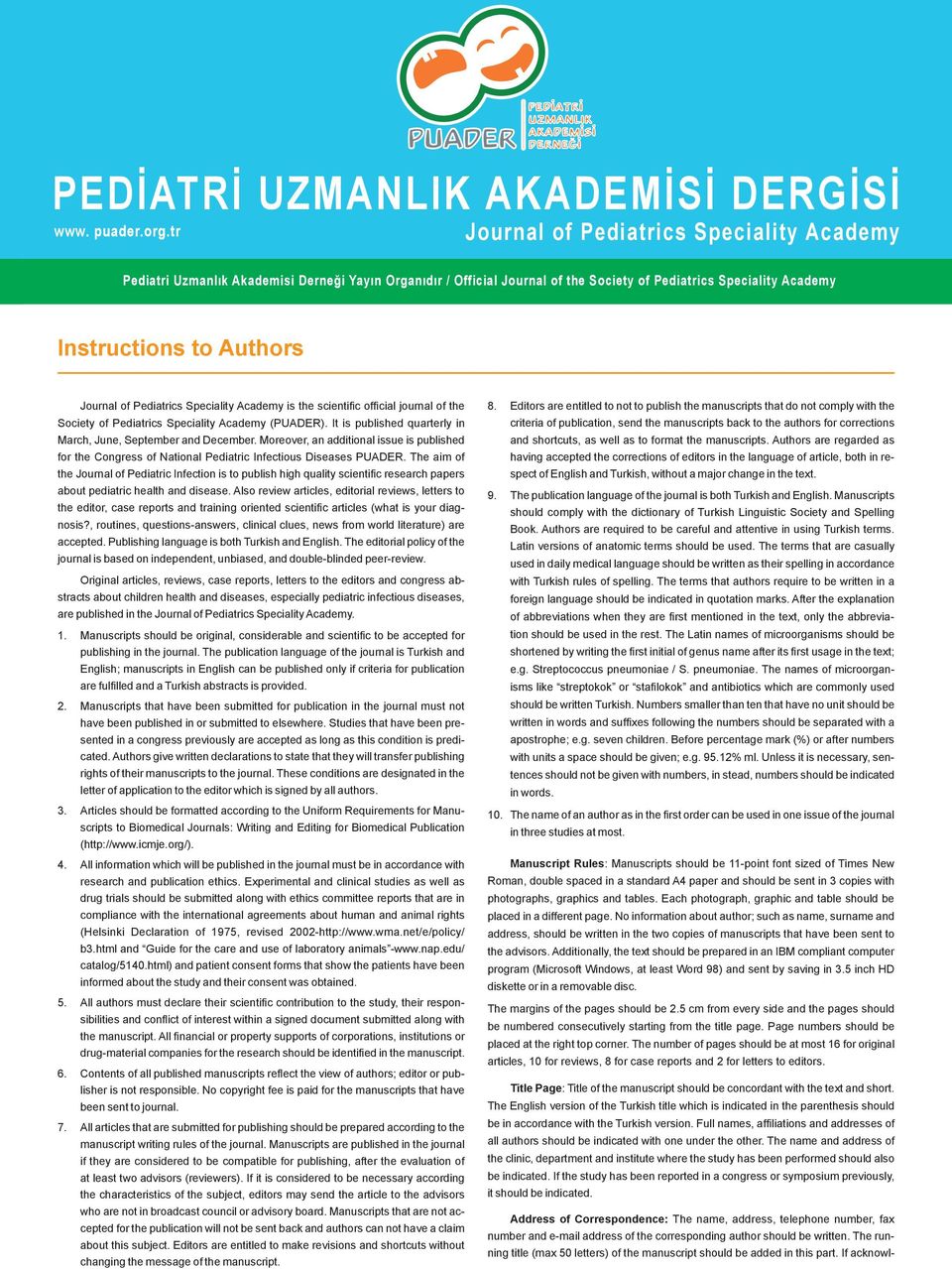 Pediatrics Speciality Academy is the scientific official journal of the Society of Pediatrics Speciality Academy (PUADER). It is published quarterly in March, June, September and December.
