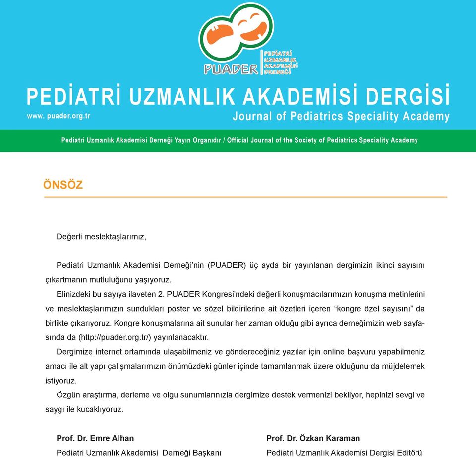 Pediatri Uzmanlık Akademisi Derneği nin (PUADER) üç ayda bir yayınlanan dergimizin ikinci sayısını çıkartmanın mutluluğunu yaşıyoruz. Elinizdeki bu sayıya ilaveten 2.