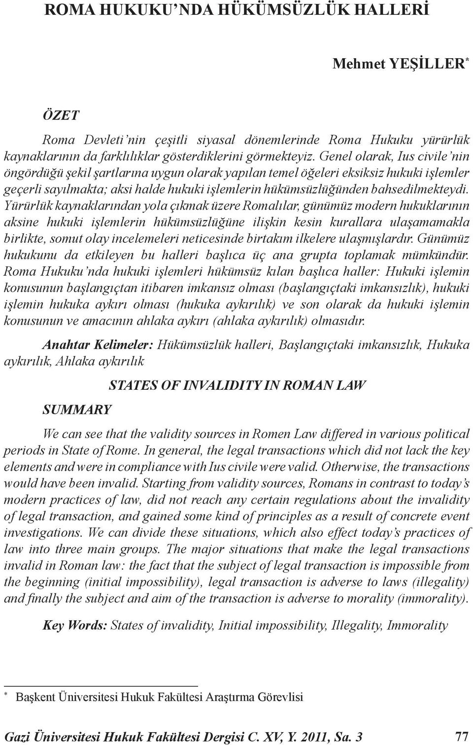 Yürürlük kaynaklarından yola çıkmak üzere Romalılar, günümüz modern hukuklarının aksine hukuki işlemlerin hükümsüzlüğüne ilişkin kesin kurallara ulaşamamakla birlikte, somut olay incelemeleri