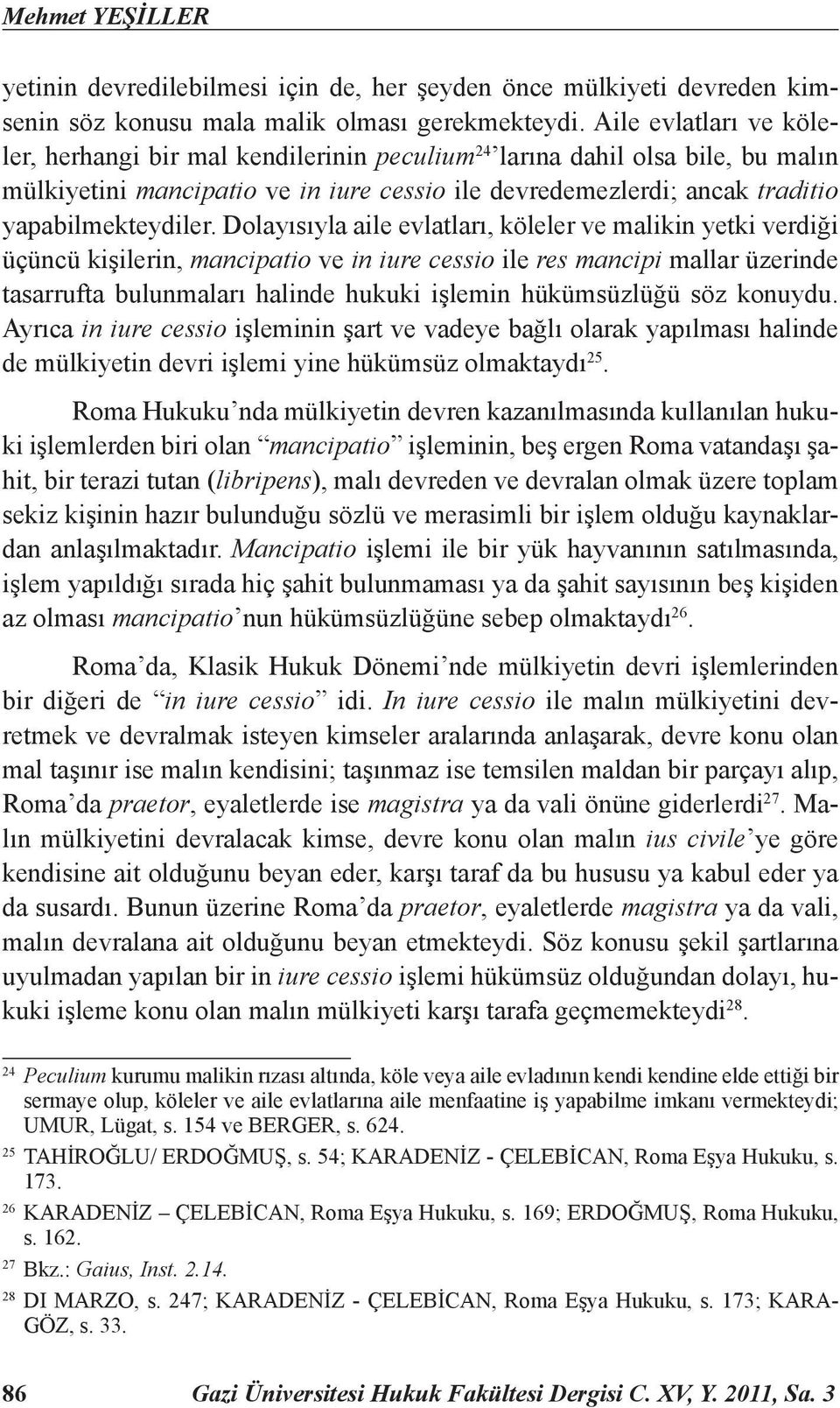 Dolayısıyla aile evlatları, köleler ve malikin yetki verdiği üçüncü kişilerin, mancipatio ve in iure cessio ile res mancipi mallar üzerinde tasarrufta bulunmaları halinde hukuki işlemin hükümsüzlüğü