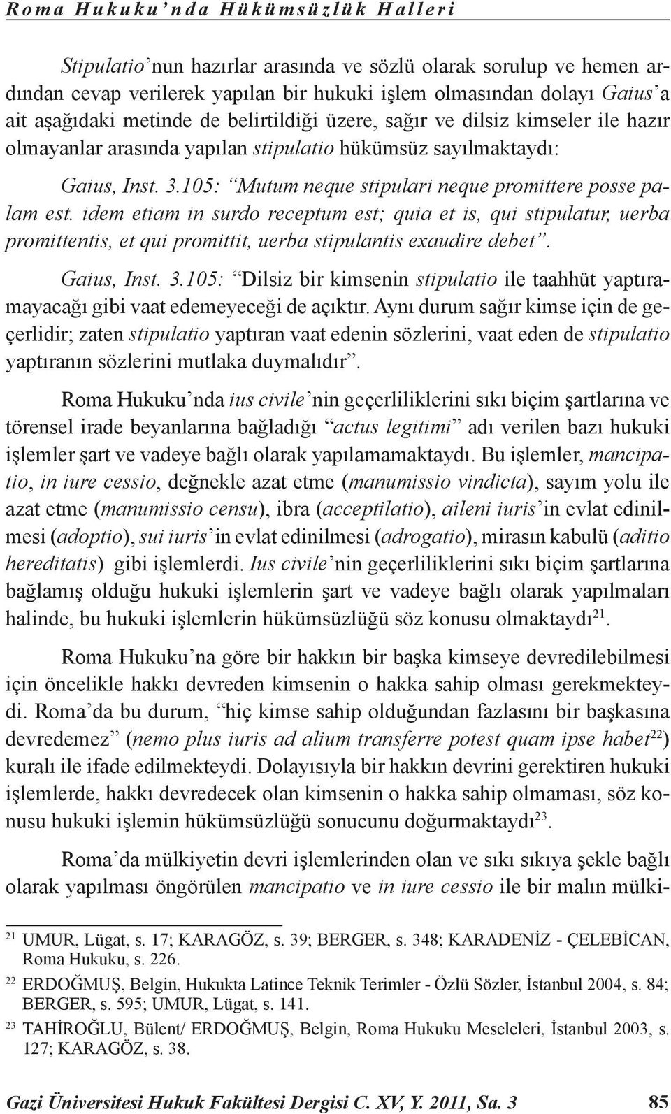 idem etiam in surdo receptum est; quia et is, qui stipulatur, uerba promittentis, et qui promittit, uerba stipulantis exaudire debet. Gaius, Inst. 3.