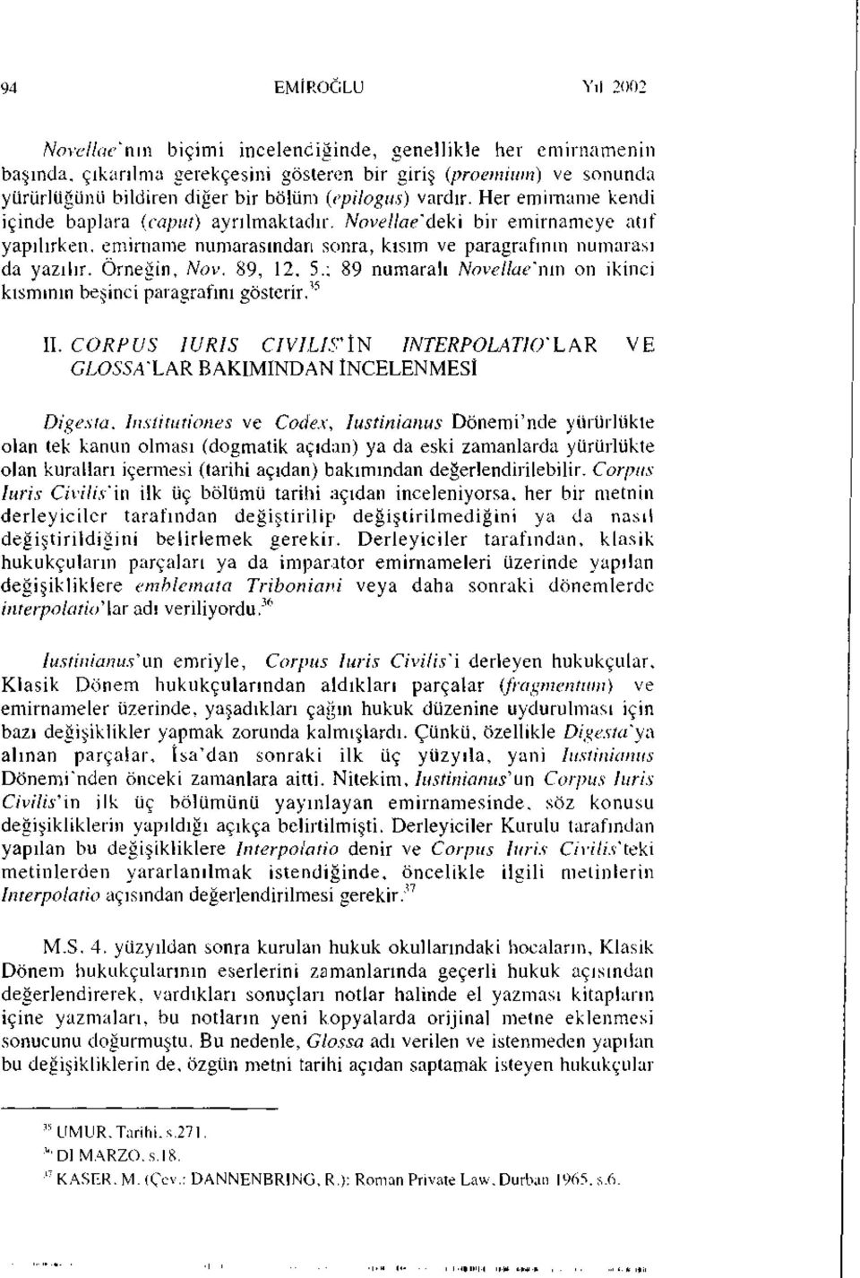 Örneğin, Nov. 89, 12, 5.; 89 numaralı Novellae'nm on ikinci kısmının beşinci paragrafını gösterir.' 5 II.