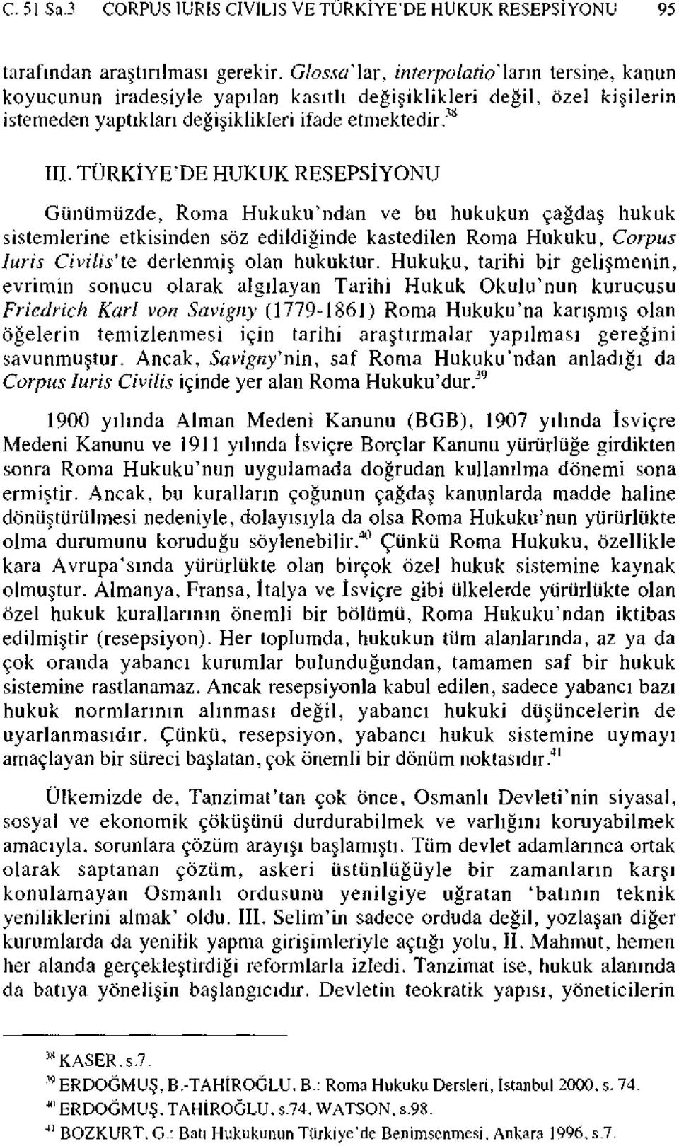 TÜRKİYE'DE HUKUK RESEPSİYONU Günümüzde, Roma Hukuku'ndan ve bu hukukun çağdaş hukuk sistemlerine etkisinden söz edildiğinde kastedilen Roma Hukuku, Corpus Iuris Civilis'tt derlenmiş olan hukuktur.