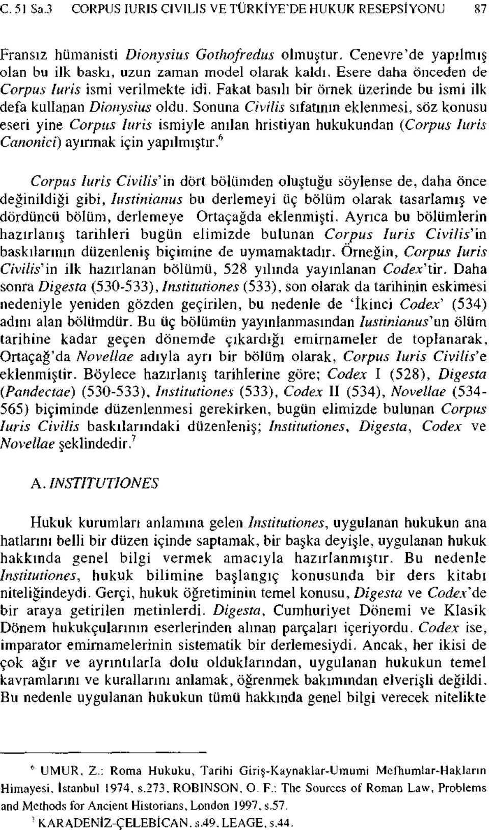 Sonuna Civilis sıfatının eklenmesi, söz konusu eseri yine Corpus luris ismiyle anılan hristiyan hukukundan {Corpus luris Canonici) ayırmak için yapılmıştır.