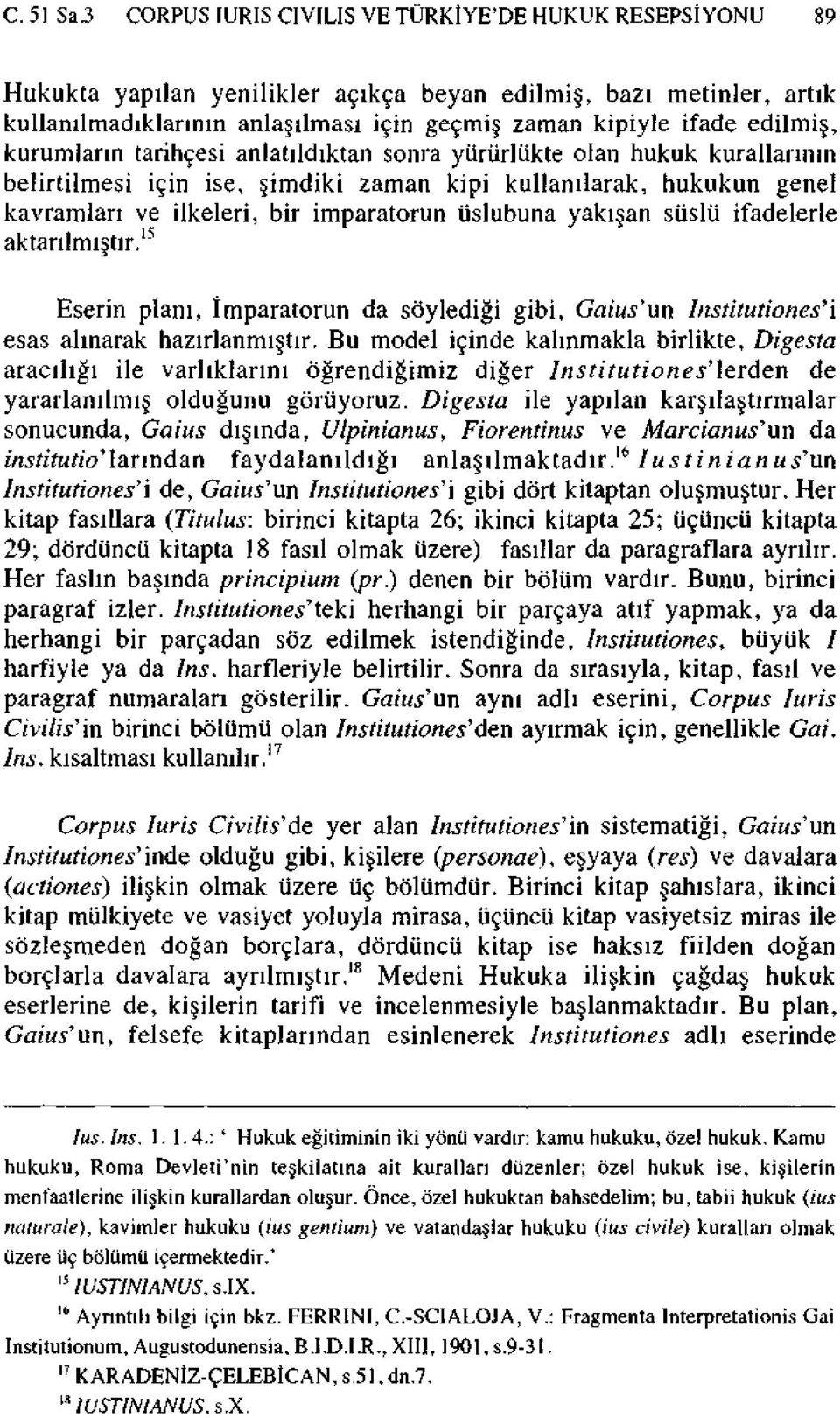 edilmiş, kurumların tarihçesi anlatıldıktan sonra yürürlükte olan hukuk kurallarının belirtilmesi için ise, şimdiki zaman kipi kullanılarak, hukukun genel kavramları ve ilkeleri, bir imparatorun