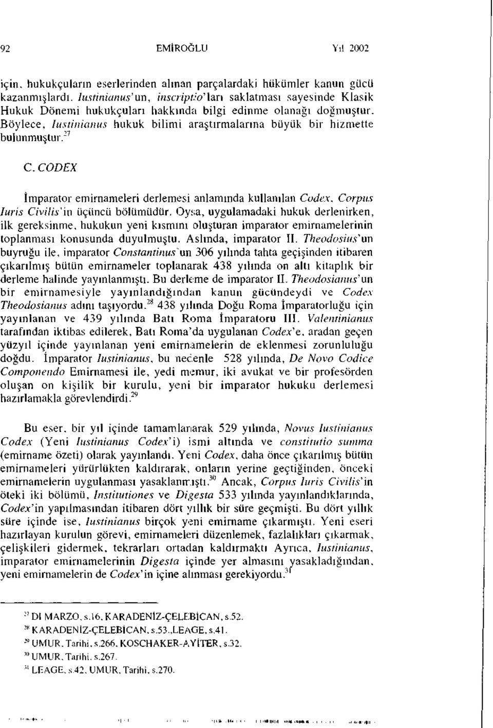 Böylece, lustinianus hukuk bilimi araştırmalarına büyük bir hizmette bulunmuştur. 27 C.CODEX İmparator emirnameleri derlemesi anlamında kullanılan Codex, Corpııs Iuris Civilis'm üçüncü bölümüdür.