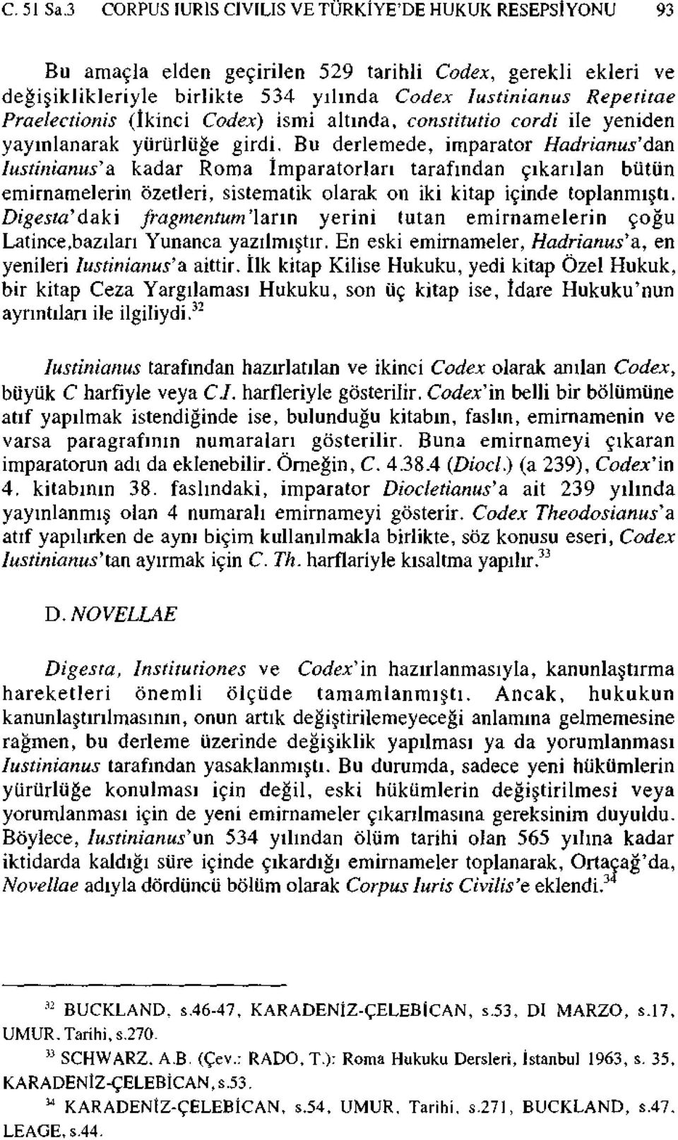 Praelecüonis (İkinci Codex) ismi altında, constitutio cordi ile yeniden yayınlanarak yürürlüğe girdi. Bu derlemede, imparator Hadrianus'dan lustinianus'a.