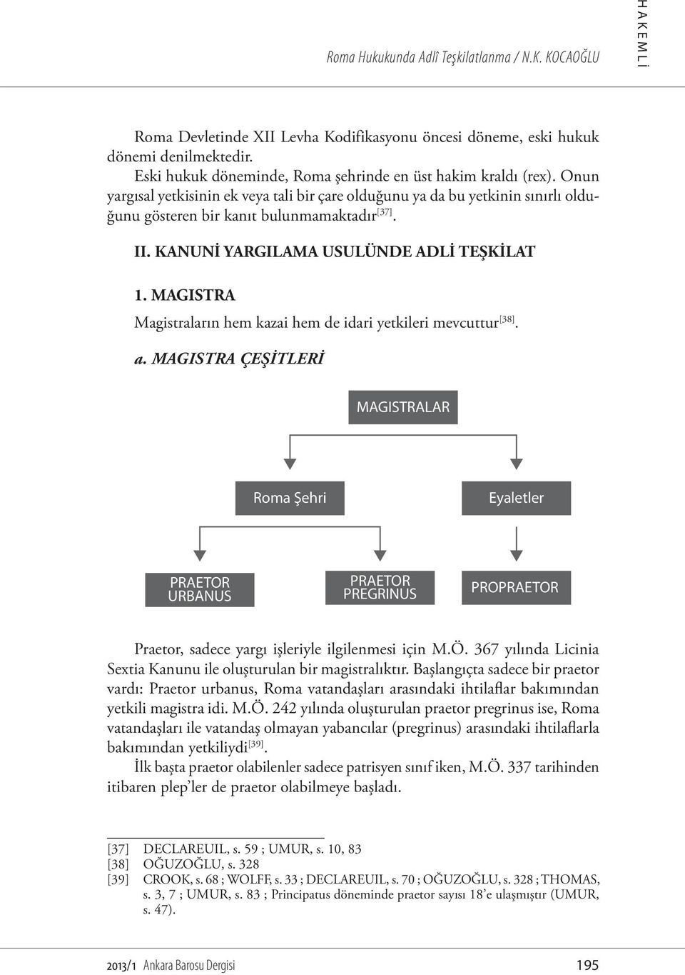 KANUNİ YARGILAMA USULÜNDE ADLİ TEŞKİLAT 1. MAGISTRA Magistraların hem kazai hem de idari yetkileri mevcuttur [38]. a.