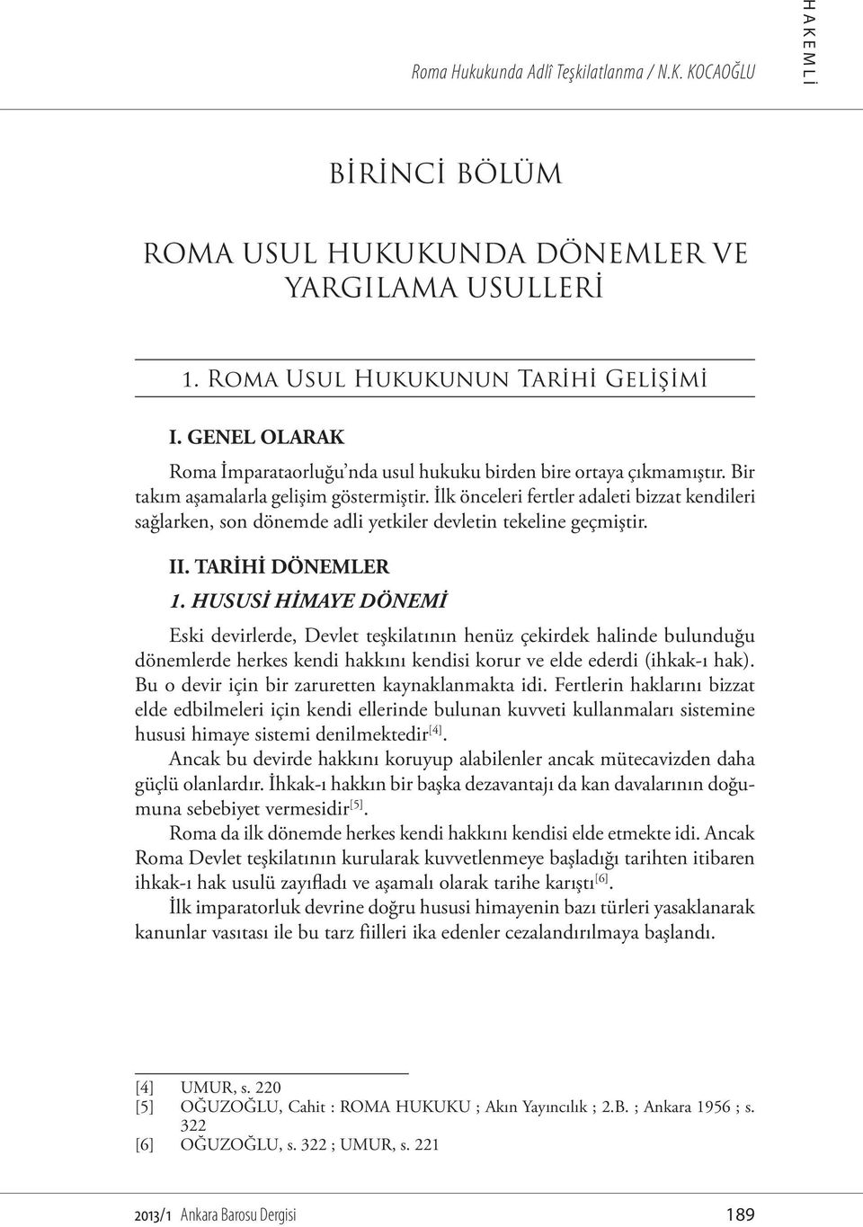 İlk önceleri fertler adaleti bizzat kendileri sağlarken, son dönemde adli yetkiler devletin tekeline geçmiştir. II. TARİHİ DÖNEMLER 1.