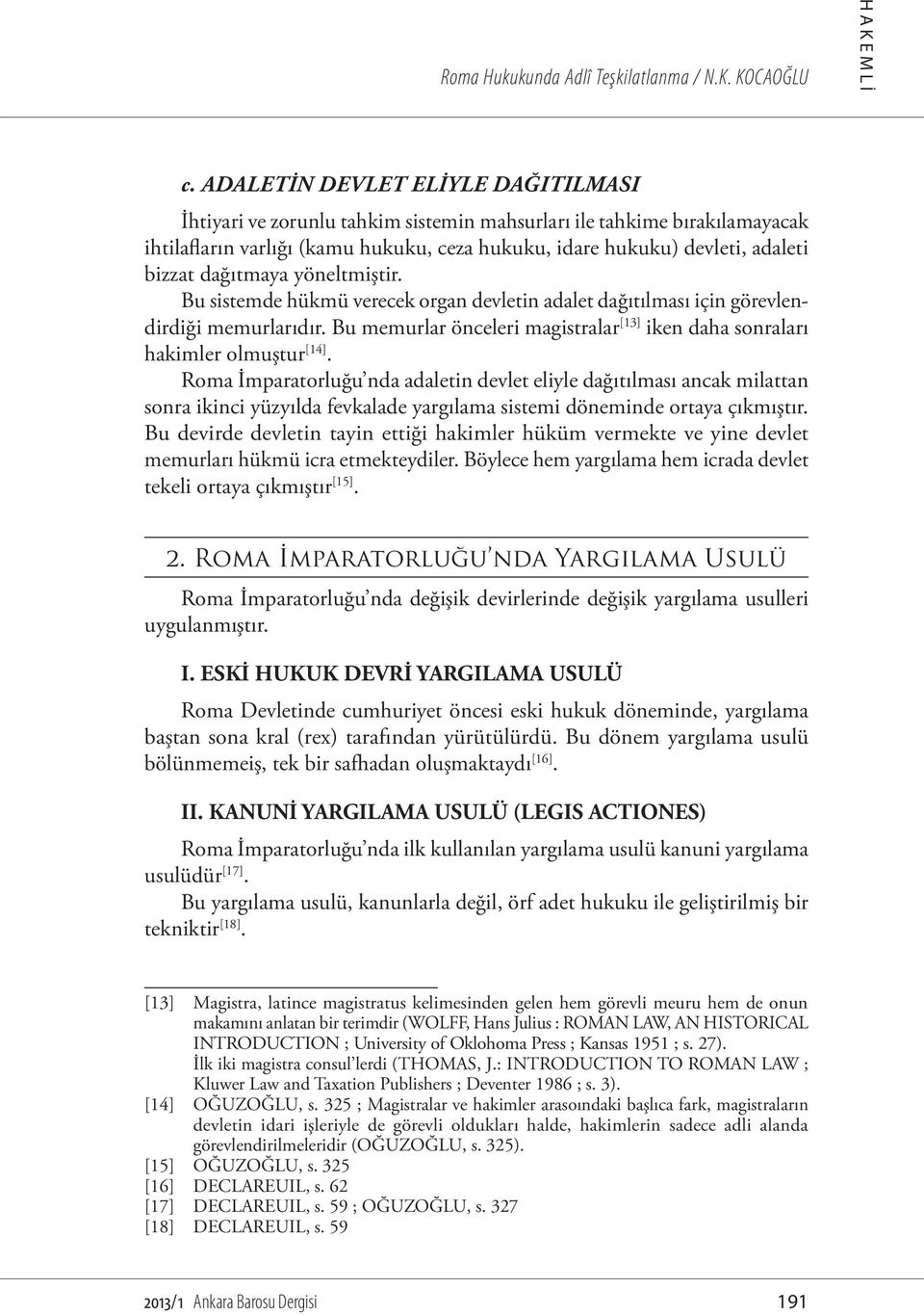 dağıtmaya yöneltmiştir. Bu sistemde hükmü verecek organ devletin adalet dağıtılması için görevlendirdiği memurlarıdır. Bu memurlar önceleri magistralar [13] iken daha sonraları hakimler olmuştur [14].