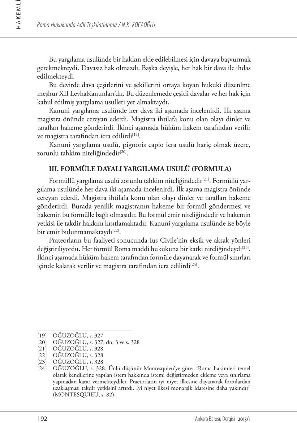 Bu düzenlemede çeşitli davalar ve her hak için kabul edilmiş yargılama usulleri yer almaktaydı. Kanuni yargılama usulünde her dava iki aşamada incelenirdi. İlk aşama magistra önünde cereyan ederdi.