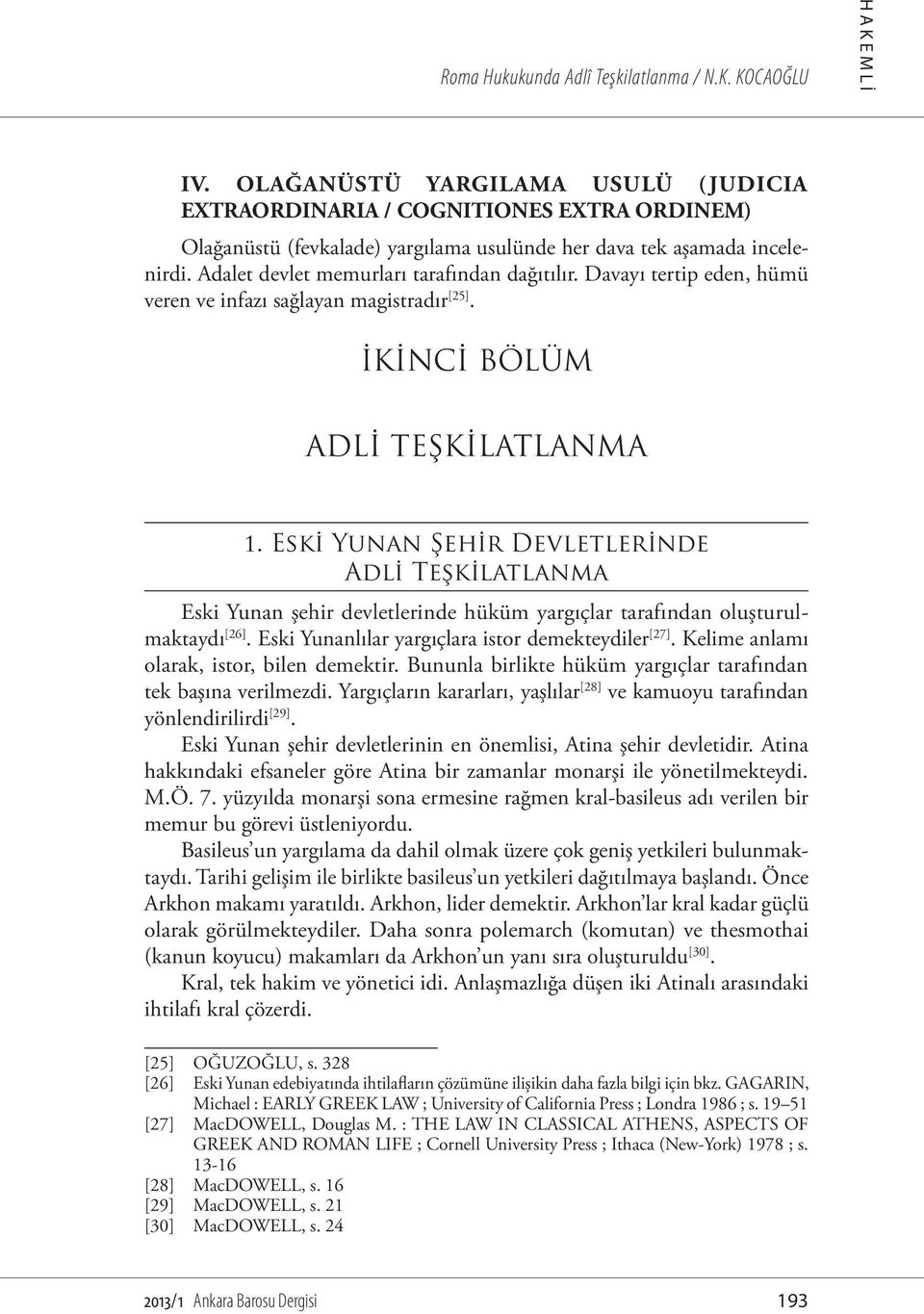 Adalet devlet memurları tarafından dağıtılır. Davayı tertip eden, hümü veren ve infazı sağlayan magistradır [25]. İKİNCİ BÖLÜM ADLİ TEŞKİLATLANMA 1.