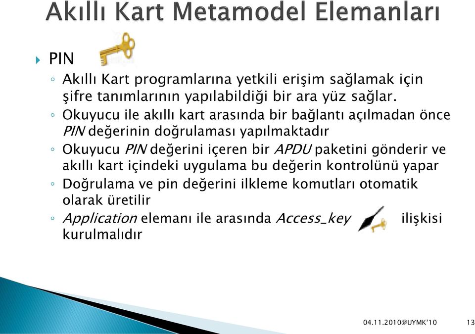 değerini içeren bir APDU paketini gönderir ve akıllı kart içindeki uygulama bu değerin kontrolünü yapar Doğrulama ve