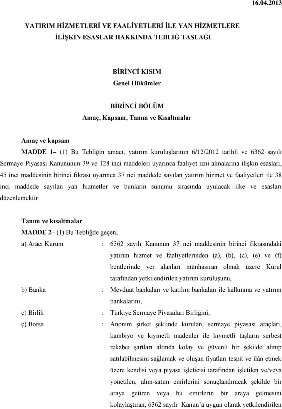 (1) Bu Tebliğin amacı, yatırım kuruluşlarının 6/12/2012 tarihli ve 6362 sayılı Sermaye Piyasası Kanununun 39 ve 128 inci maddeleri uyarınca faaliyet izni almalarına ilişkin esasları, 45 inci