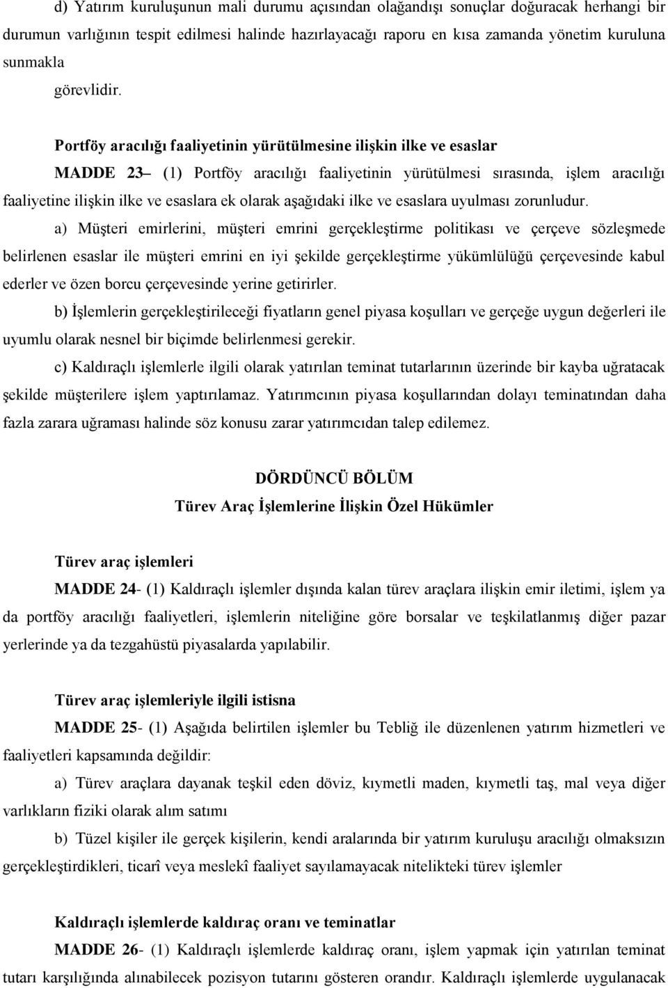 Portföy aracılığı faaliyetinin yürütülmesine iliģkin ilke ve esaslar MADDE 23 (1) Portföy aracılığı faaliyetinin yürütülmesi sırasında, işlem aracılığı faaliyetine ilişkin ilke ve esaslara ek olarak