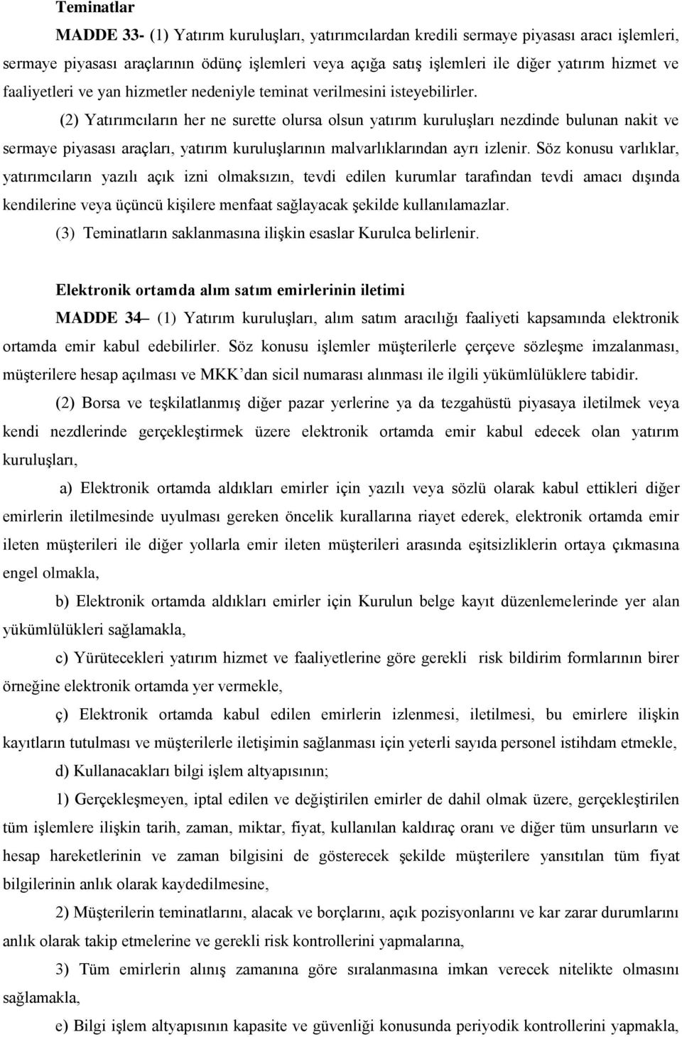 (2) Yatırımcıların her ne surette olursa olsun yatırım kuruluşları nezdinde bulunan nakit ve sermaye piyasası araçları, yatırım kuruluşlarının malvarlıklarından ayrı izlenir.