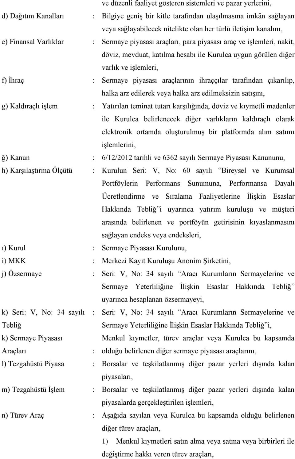 Sermaye piyasası araçlarının ihraççılar tarafından çıkarılıp, halka arz edilerek veya halka arz edilmeksizin satışını, g) Kaldıraçlı işlem : Yatırılan teminat tutarı karşılığında, döviz ve kıymetli