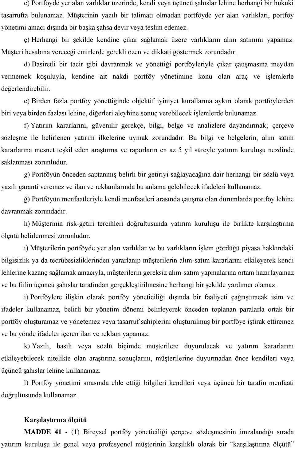 ç) Herhangi bir şekilde kendine çıkar sağlamak üzere varlıkların alım satımını yapamaz. Müşteri hesabına vereceği emirlerde gerekli özen ve dikkati göstermek zorundadır.