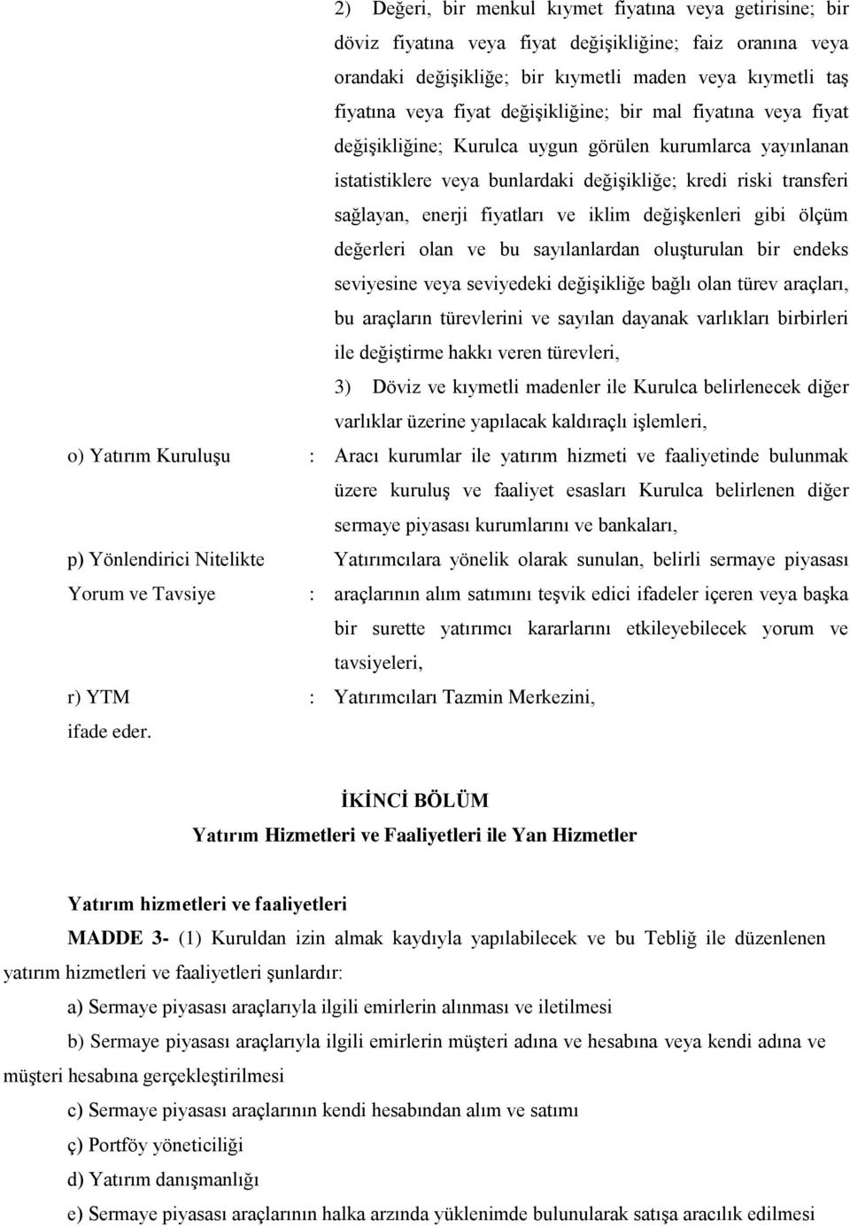 iklim değişkenleri gibi ölçüm değerleri olan ve bu sayılanlardan oluşturulan bir endeks seviyesine veya seviyedeki değişikliğe bağlı olan türev araçları, bu araçların türevlerini ve sayılan dayanak