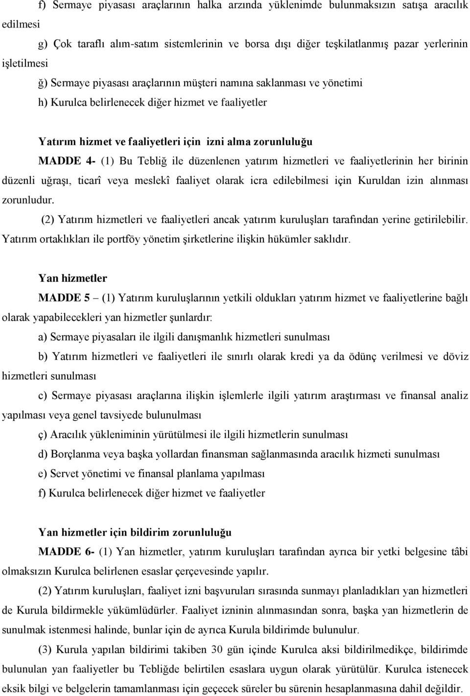 Tebliğ ile düzenlenen yatırım hizmetleri ve faaliyetlerinin her birinin düzenli uğraşı, ticarî veya meslekî faaliyet olarak icra edilebilmesi için Kuruldan izin alınması zorunludur.