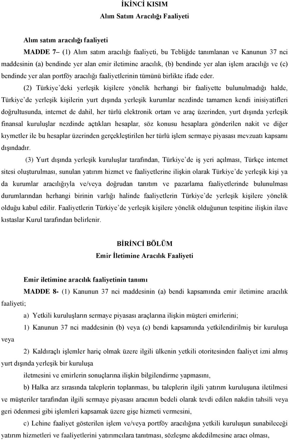 (2) Türkiye deki yerleşik kişilere yönelik herhangi bir faaliyette bulunulmadığı halde, Türkiye de yerleşik kişilerin yurt dışında yerleşik kurumlar nezdinde tamamen kendi inisiyatifleri