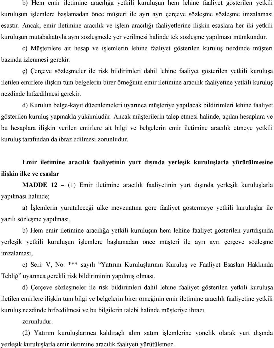 c) Müşterilere ait hesap ve işlemlerin lehine faaliyet gösterilen kuruluş nezdinde müşteri bazında izlenmesi gerekir.