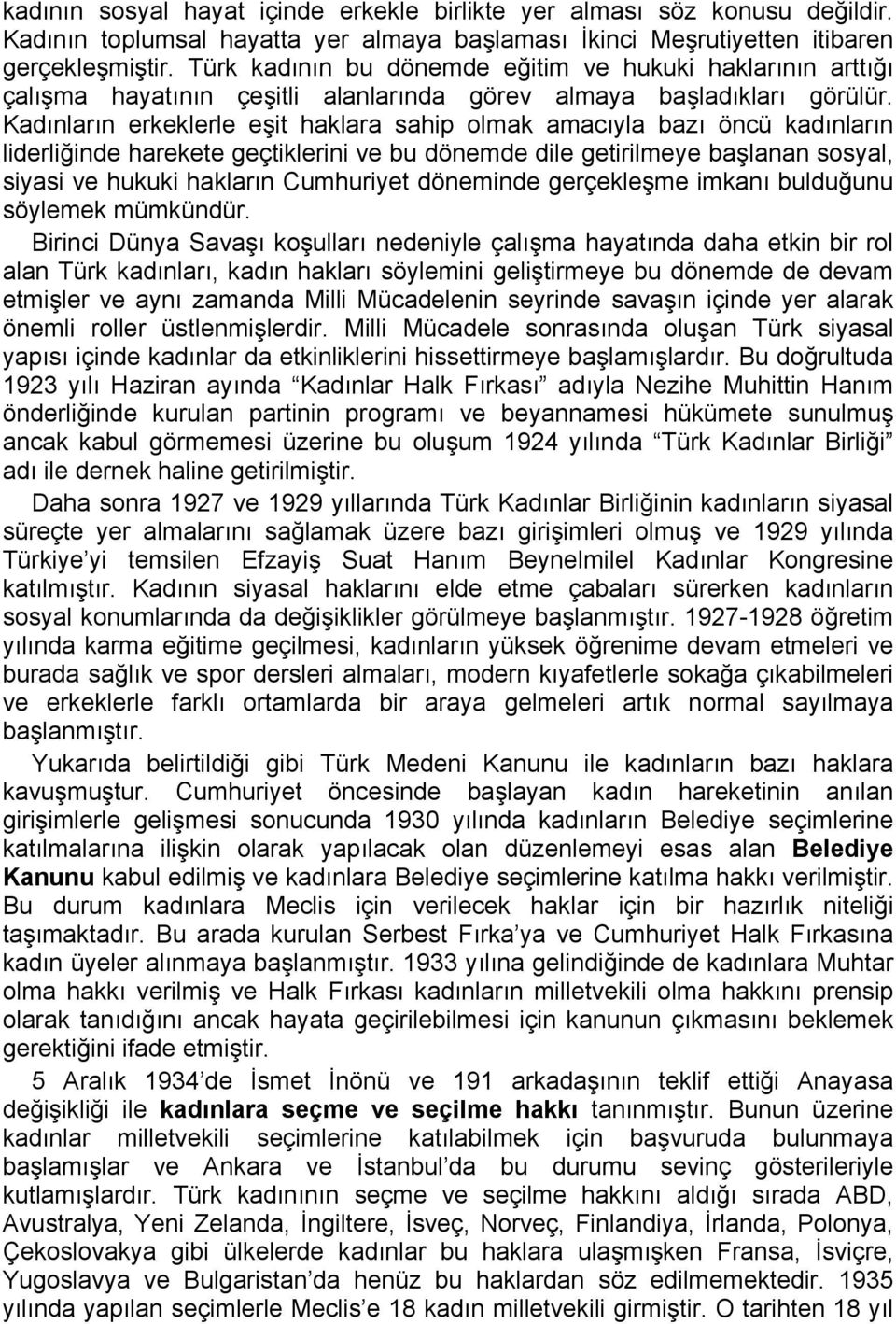 Kadınların erkeklerle eşit haklara sahip olmak amacıyla bazı öncü kadınların liderliğinde harekete geçtiklerini ve bu dönemde dile getirilmeye başlanan sosyal, siyasi ve hukuki hakların Cumhuriyet