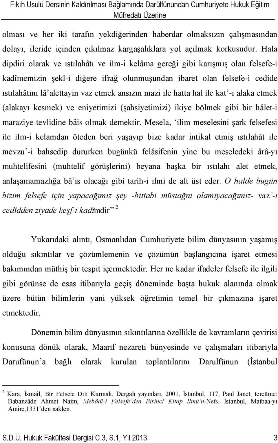 Hala dipdiri olarak ve ıstılahâtı ve ilm-i kelâma gereği gibi karışmış olan felsefe-i kadîmemizin şekl-i diğere ifrağ olunmuşundan ibaret olan felsefe-i cedide ıstılahâtını lâ alettayin vaz etmek