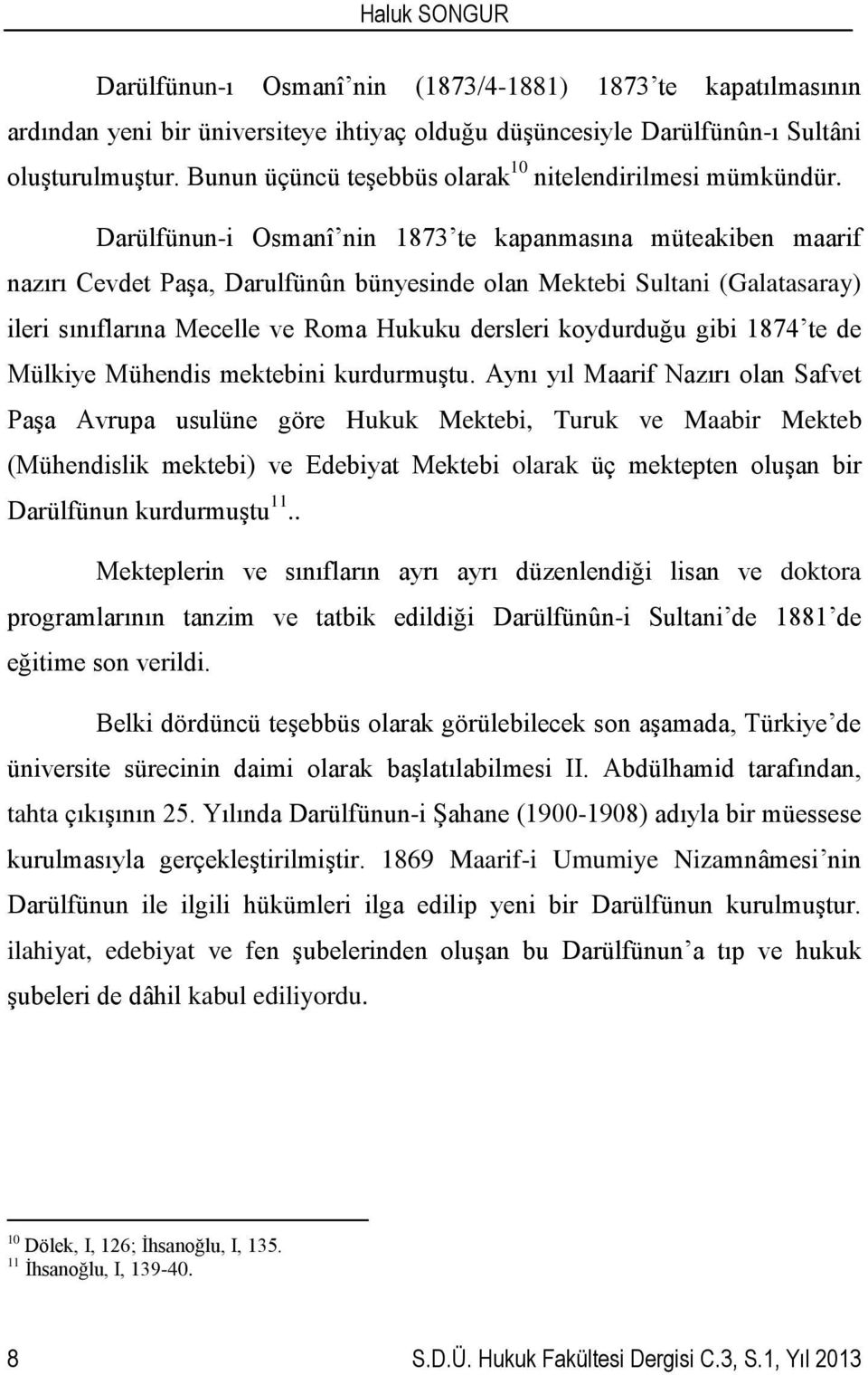 Darülfünun-i Osmanî nin 1873 te kapanmasına müteakiben maarif nazırı Cevdet Paşa, Darulfünûn bünyesinde olan Mektebi Sultani (Galatasaray) ileri sınıflarına Mecelle ve Roma Hukuku dersleri koydurduğu