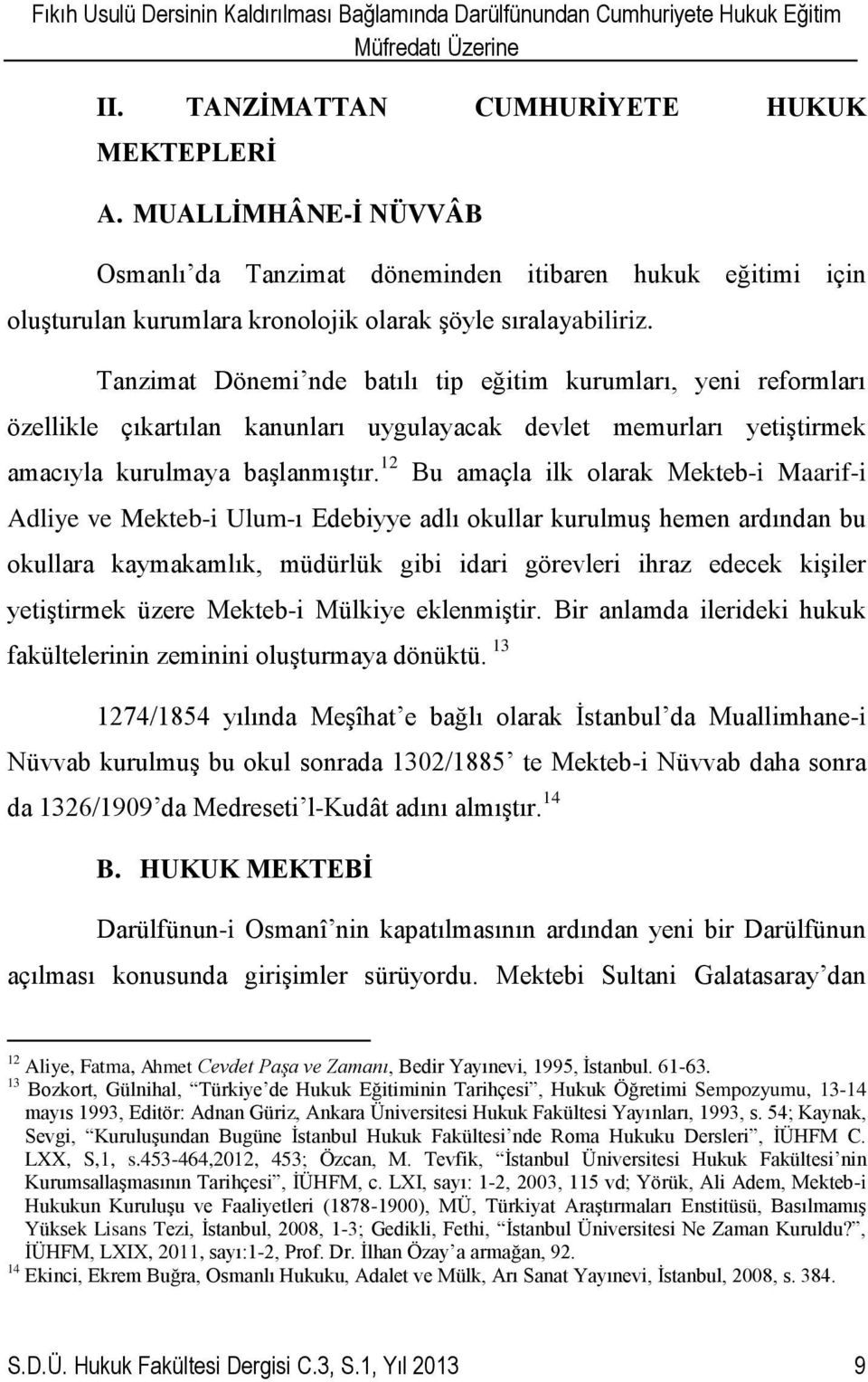 Tanzimat Dönemi nde batılı tip eğitim kurumları, yeni reformları özellikle çıkartılan kanunları uygulayacak devlet memurları yetiştirmek amacıyla kurulmaya başlanmıştır.