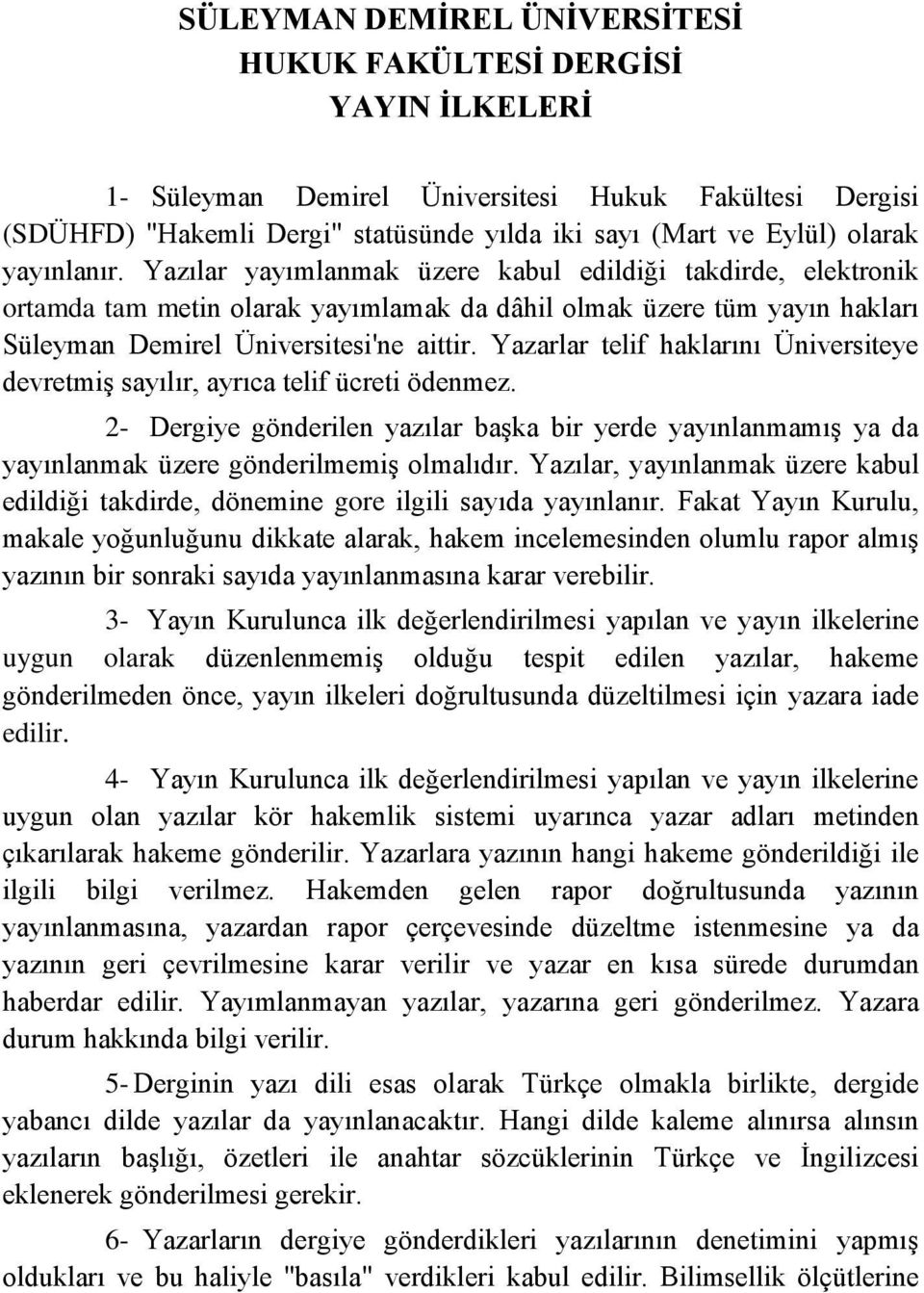 Yazarlar telif haklarını Üniversiteye devretmiş sayılır, ayrıca telif ücreti ödenmez. 2- Dergiye gönderilen yazılar başka bir yerde yayınlanmamış ya da yayınlanmak üzere gönderilmemiş olmalıdır.