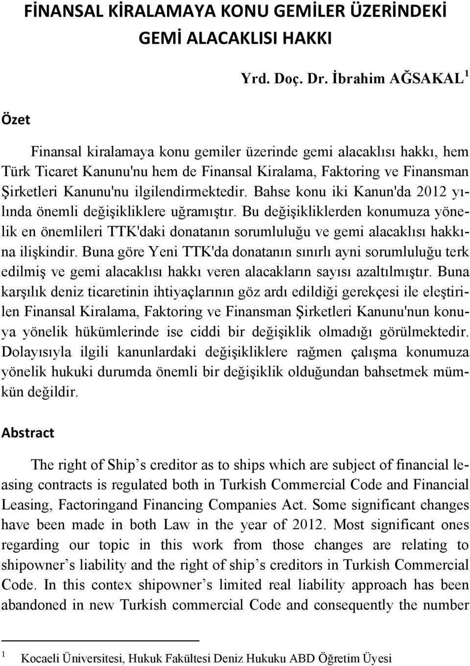 Bahse konu iki Kanun'da 2012 yılında önemli değişikliklere uğramıştır. Bu değişikliklerden konumuza yönelik en önemlileri TTK'daki donatanın sorumluluğu ve gemi alacaklısı hakkına ilişkindir.