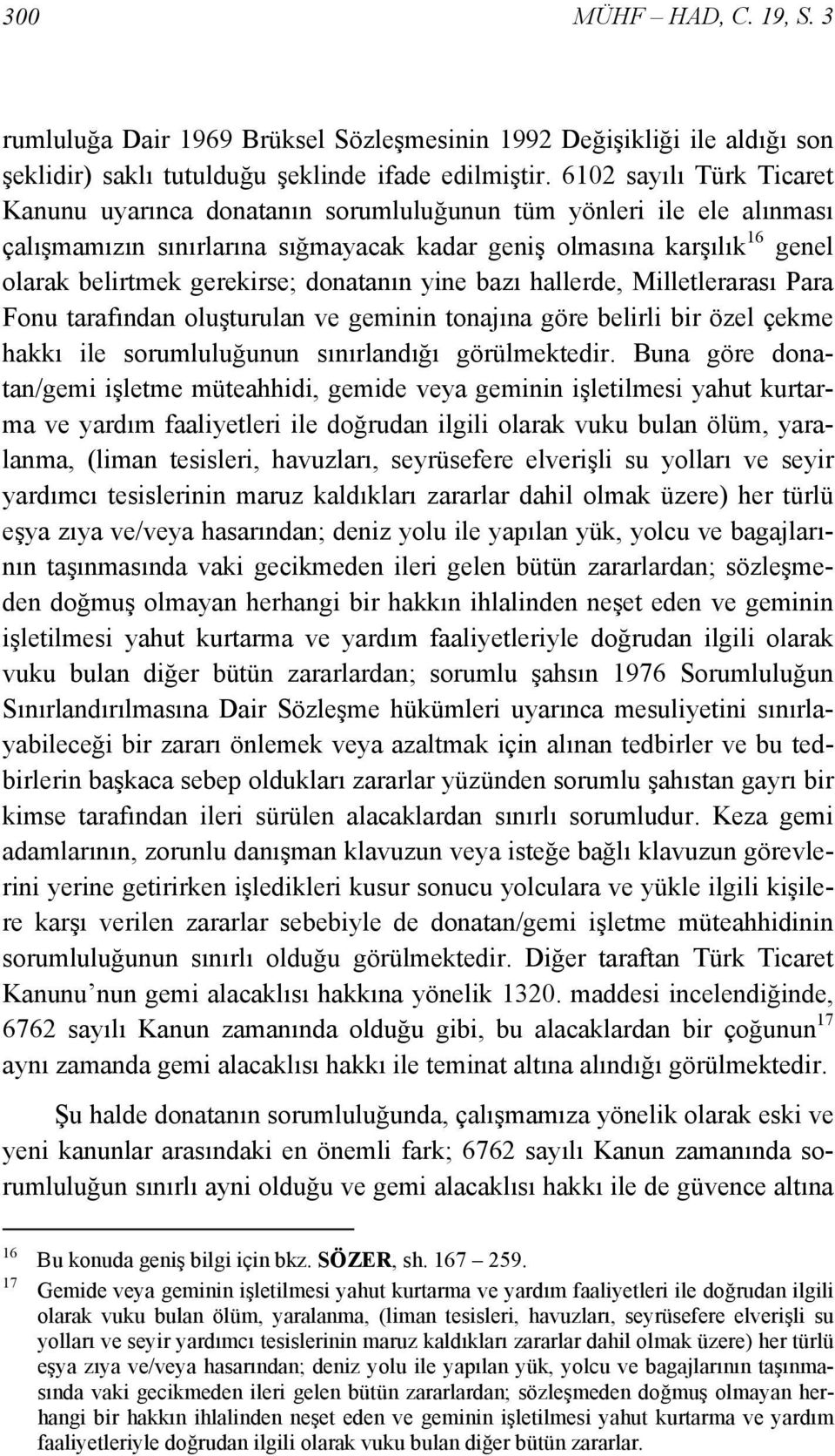 donatanın yine bazı hallerde, Milletlerarası Para Fonu tarafından oluşturulan ve geminin tonajına göre belirli bir özel çekme hakkı ile sorumluluğunun sınırlandığı görülmektedir.