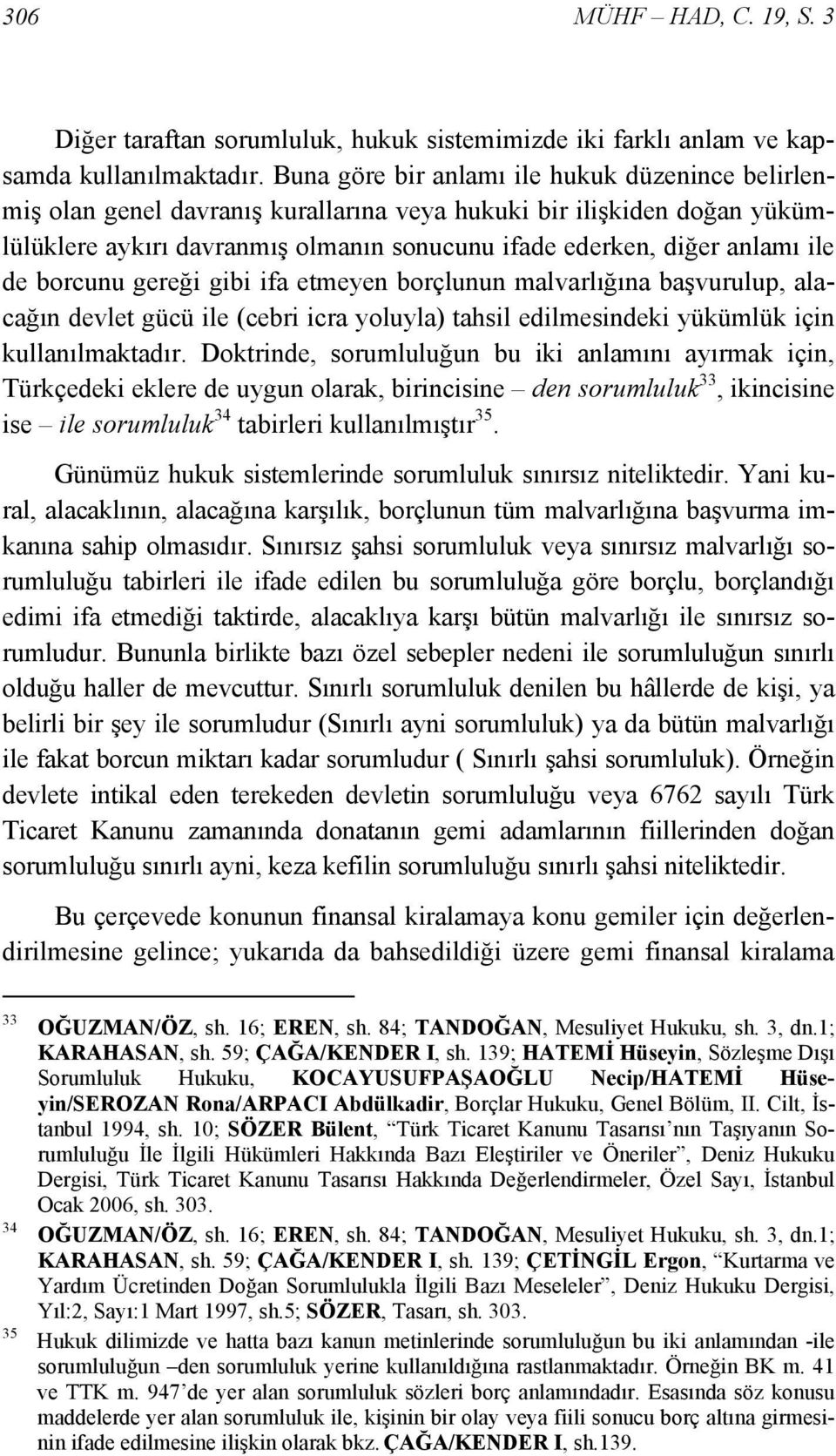 de borcunu gereği gibi ifa etmeyen borçlunun malvarlığına başvurulup, alacağın devlet gücü ile (cebri icra yoluyla) tahsil edilmesindeki yükümlük için kullanılmaktadır.