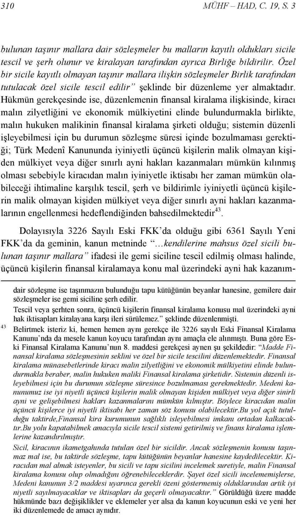 Hükmün gerekçesinde ise, düzenlemenin finansal kiralama ilişkisinde, kiracı malın zilyetliğini ve ekonomik mülkiyetini elinde bulundurmakla birlikte, malın hukuken malikinin finansal kiralama şirketi