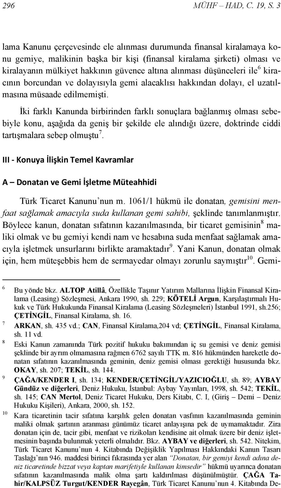 düşünceleri ile 6 kiracının borcundan ve dolayısıyla gemi alacaklısı hakkından dolayı, el uzatılmasına müsaade edilmemişti.