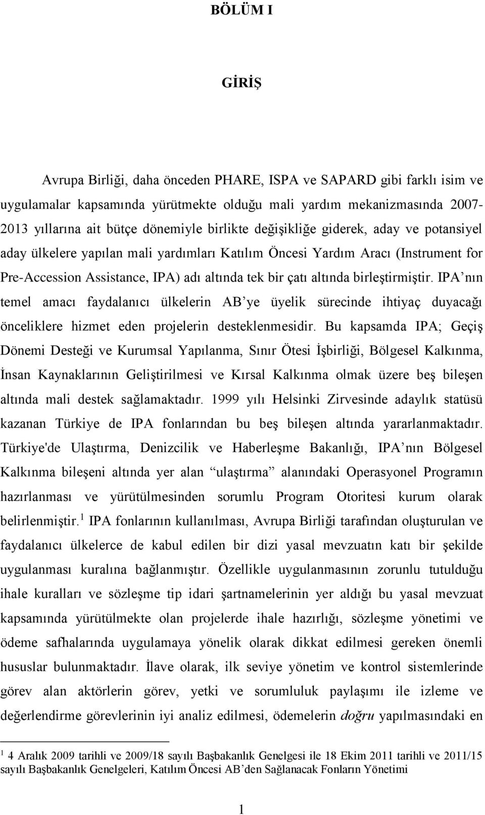 değişikliğe giderek, aday ve potansiyel aday ülkelere yapılan mali yardımları Katılım Öncesi Yardım Aracı (Instrument for Pre-Accession Assistance, IPA) adı altında tek bir çatı altında