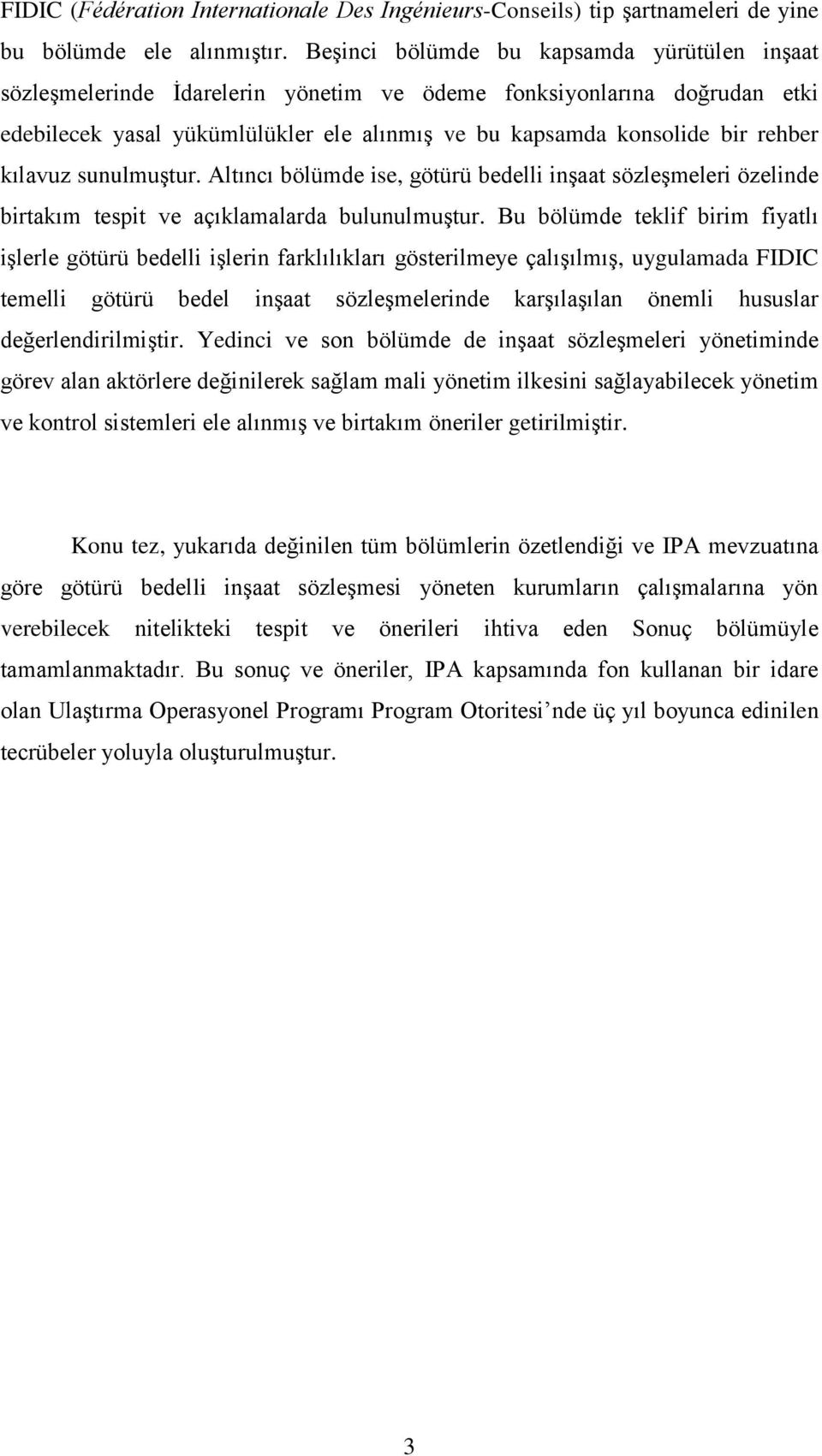 kılavuz sunulmuştur. Altıncı bölümde ise, götürü bedelli inşaat sözleşmeleri özelinde birtakım tespit ve açıklamalarda bulunulmuştur.