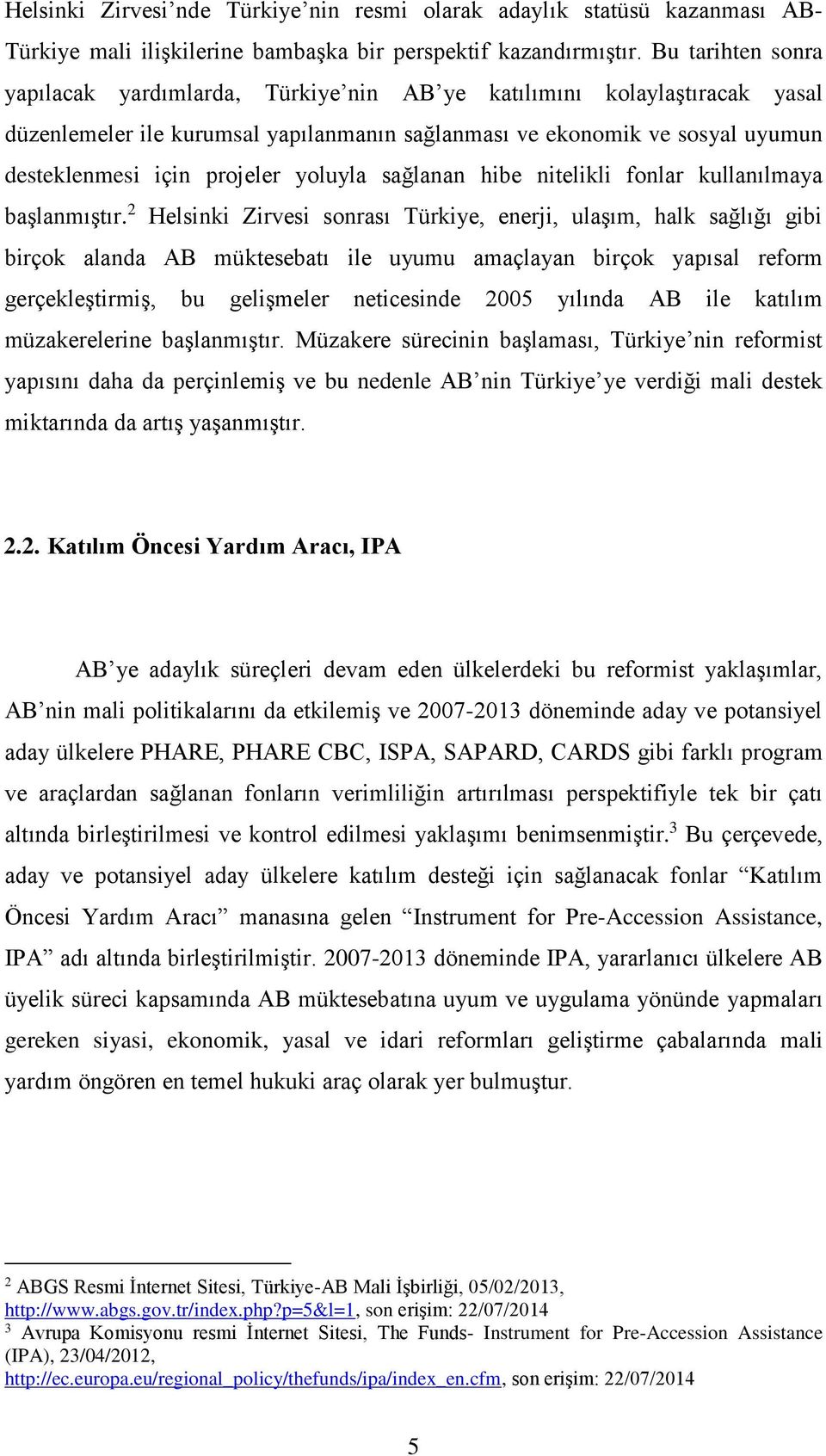 yoluyla sağlanan hibe nitelikli fonlar kullanılmaya başlanmıştır.