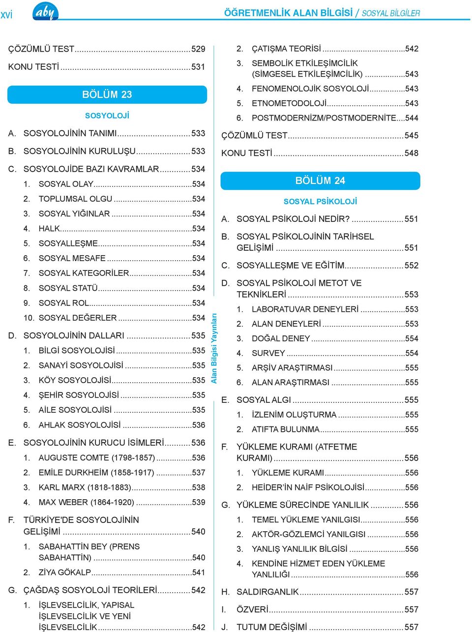 SOSYAL DEĞERLER...534 D. SOSYOLOJİNİN DALLARI...535 1. BİLGİ SOSYOLOJİSİ...535 2. SANAYİ SOSYOLOJİSİ...535 3. KÖY SOSYOLOJİSİ...535 4. ŞEHİR SOSYOLOJİSİ...535 5. AİLE SOSYOLOJİSİ...535 6.