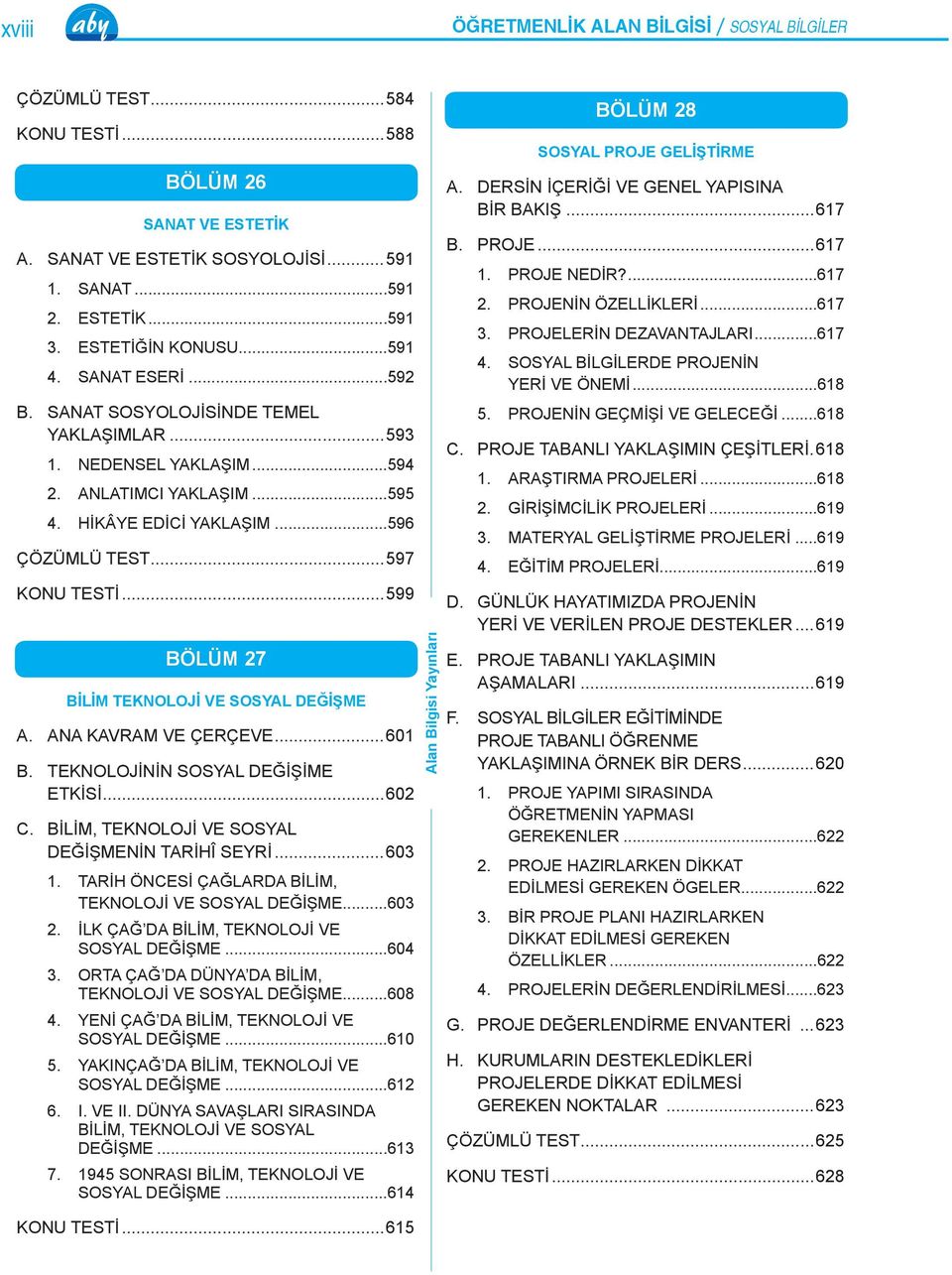 ..599 BÖLÜM 27 BİLİM TEKNOLOJİ VE SOSYAL DEĞİŞME A. ANA KAVRAM VE ÇERÇEVE...601 B. TEKNOLOJİNİN SOSYAL DEĞİŞİME ETKİSİ...602 C. BİLİM, TEKNOLOJİ VE SOSYAL DEĞİŞMENİN TARİHÎ SEYRİ...603 1.