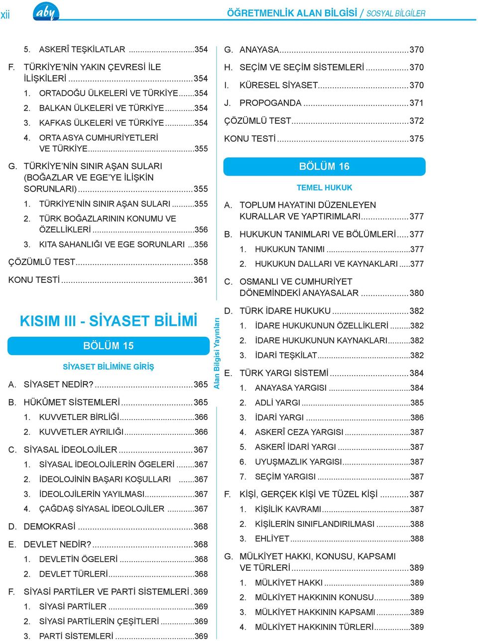 TÜRK BOĞAZLARININ KONUMU VE ÖZELLİKLERİ...356 3. KITA SAHANLIĞI VE EGE SORUNLARI...356 ÇÖZÜMLÜ TEST...358 KONU TESTİ...361 G. ANAYASA...370 H. SEÇİM VE SEÇİM SİSTEMLERİ...370 I. KÜRESEL SİYASET...370 J.