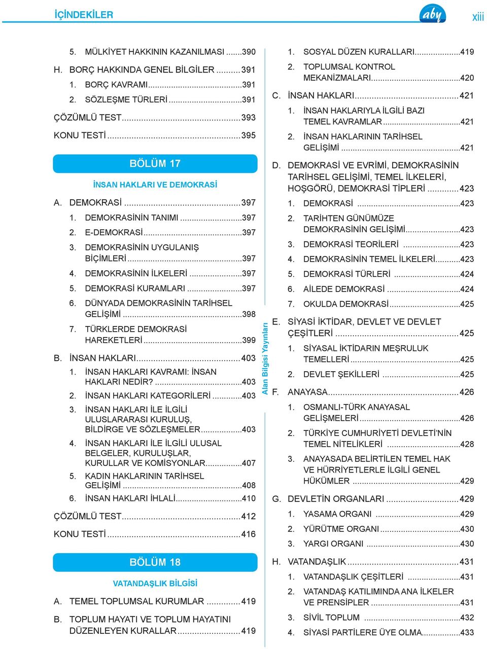 DEMOKRASİ KURAMLARI...397 6. DÜNYADA DEMOKRASİNİN TARİHSEL GELİŞİMİ...398 7. TÜRKLERDE DEMOKRASİ HAREKETLERİ...399 B. İNSAN HAKLARI...403 1. İNSAN HAKLARI KAVRAMI: İNSAN HAKLARI NEDİR?...403 2.