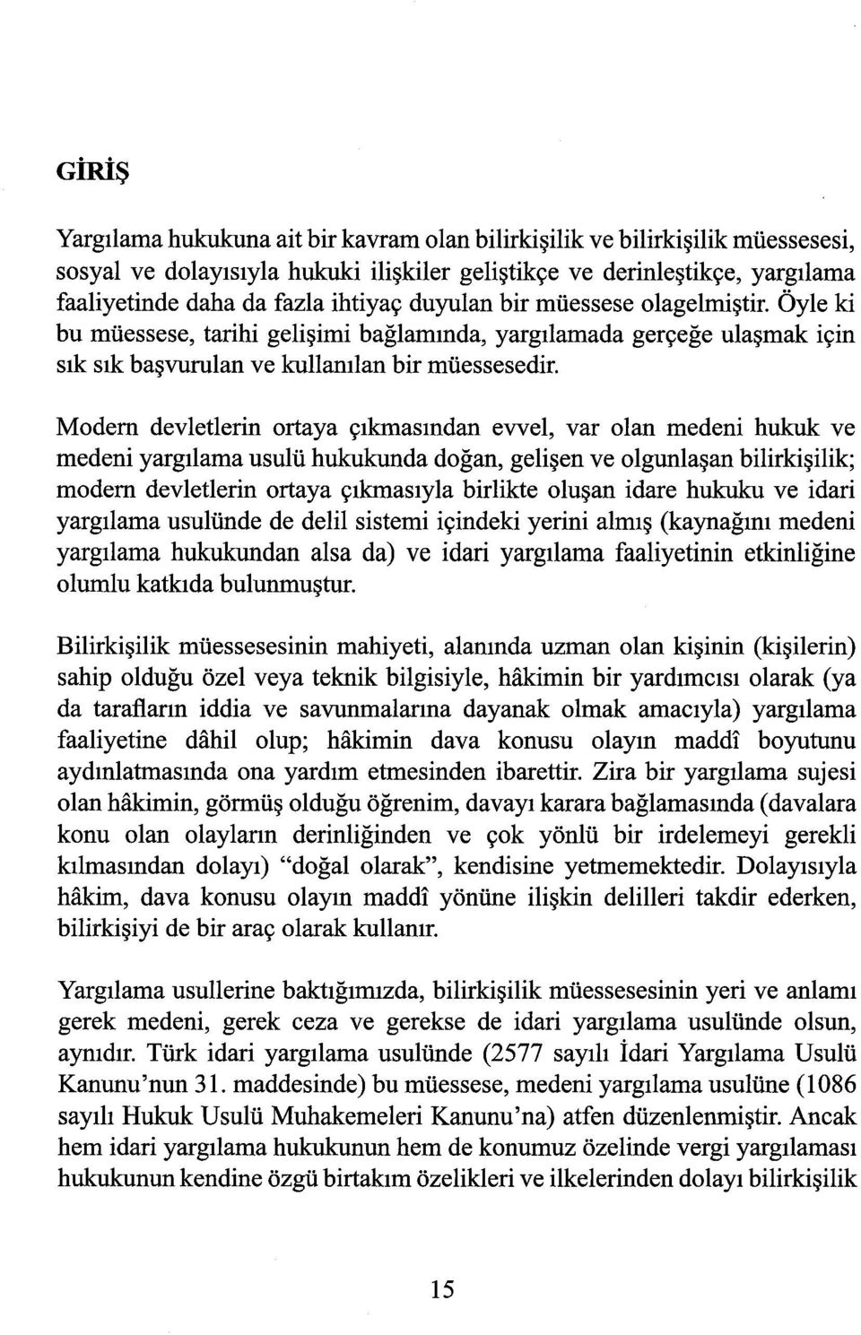 Modem devletlerin ortaya çıkmasından evvel, var olan medeni hukuk ve medeni yargılama usulü hukukunda doğan, gelişen ve olgunlaşan bilirkişilik; modem devletlerin ortaya çıkmasıyla birlikte oluşan