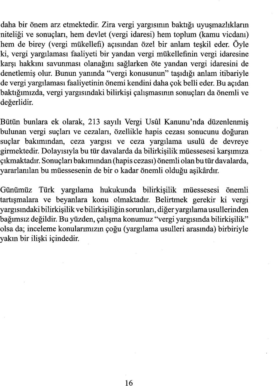 Öyle ki, vergi yargılaması faaliyeti bir yandan vergi mükellefinin vergi idaresine karşı hakkını savunması olanağını sağlarken öte yandan vergi idaresini de denetlemiş olur.