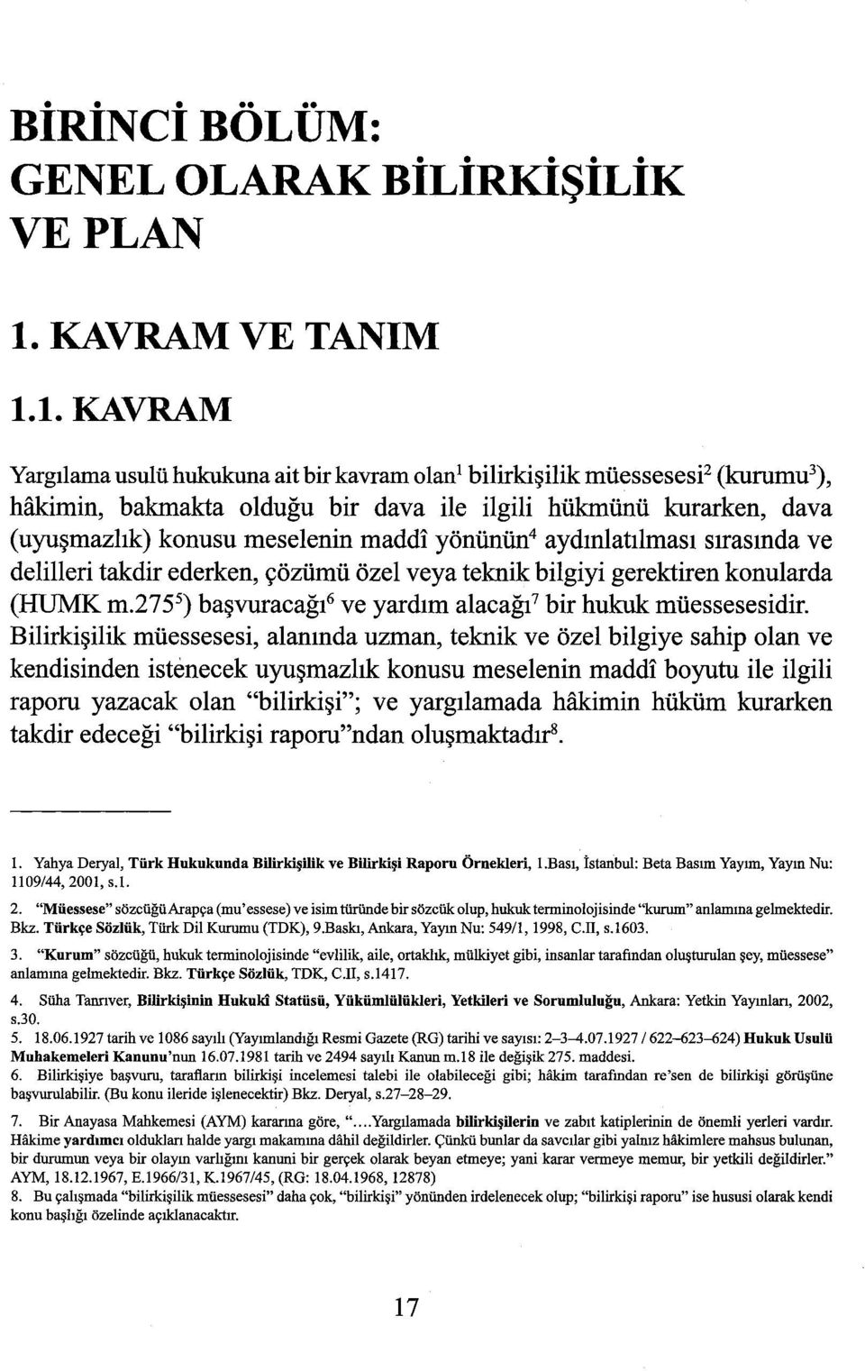 yönünün 4 aydınlatılması sırasında ve delilleri takdir ederken, çözümü özel veya teknik bilgiyi gerektiren konularda (HUMK m.275 5 ) başvuracağı 6 ve yardım alacağı 7 bir hukuk müessesesidir.