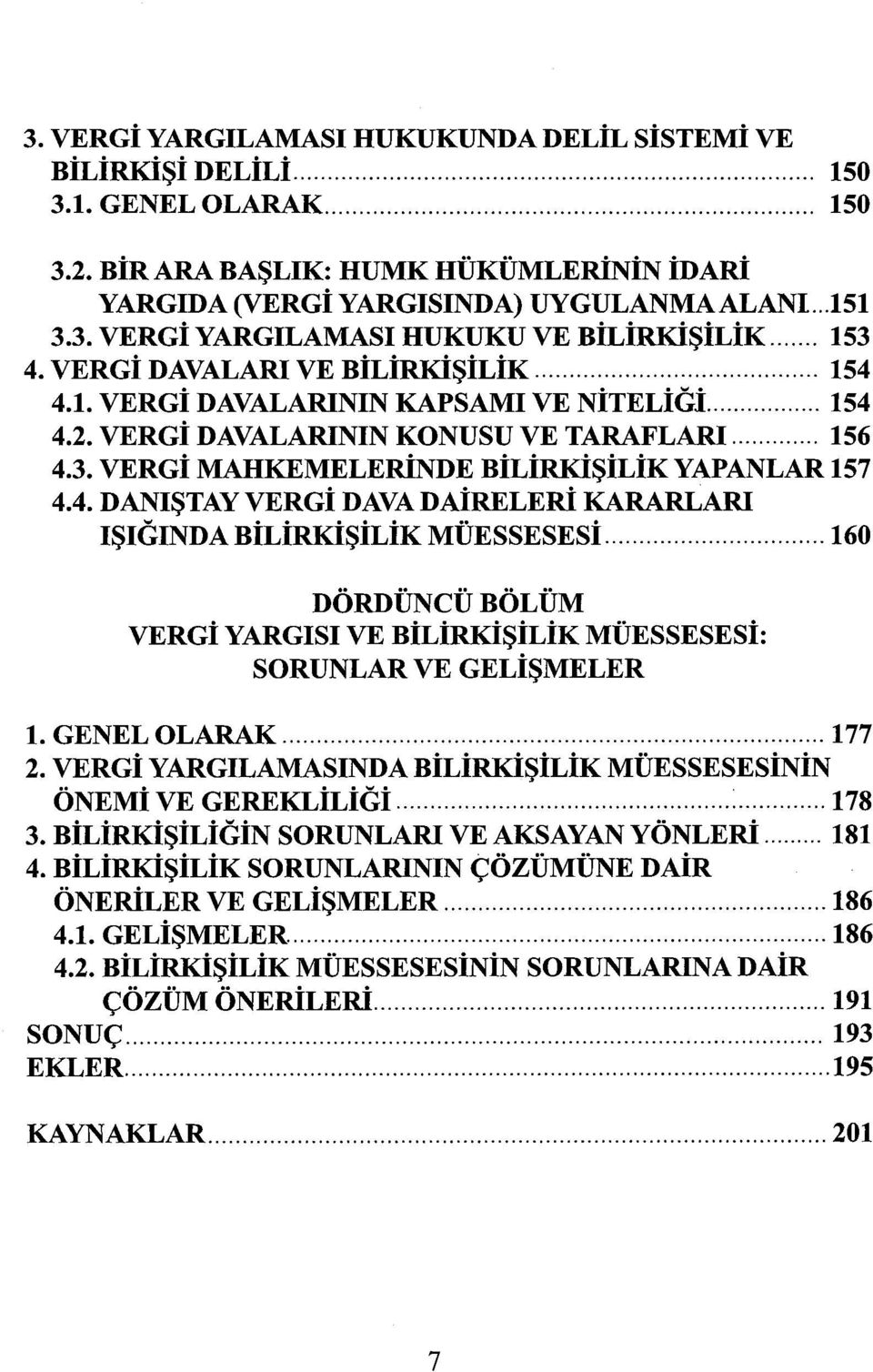 .... 154 4.2. VERGİ DAVALARININ KONUSU VE TARAFLARI... 156 4.3. VERGİ MAHKEMELERİNDE BİLİRKİŞİLİK YAPANLAR 157 4.4. DANlŞTAY VERGİ DAVA DAiRELERİ KARARLARI IŞIGINDA BİLİRKİŞİLİK MÜESSESESi.