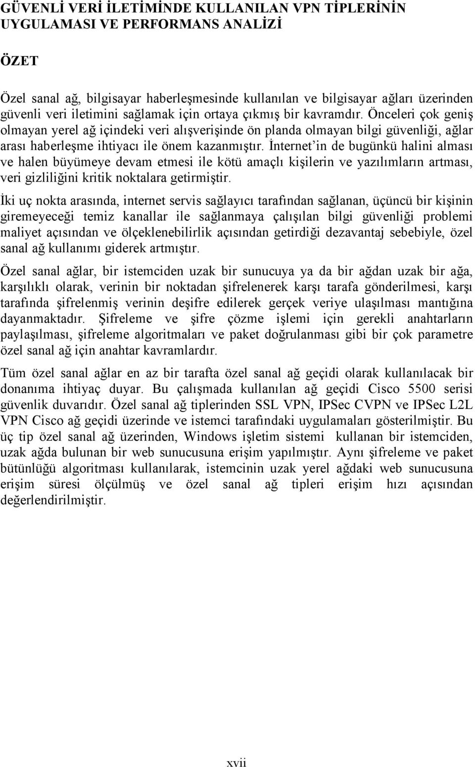 İnternet in de bugünkü halini alması ve halen büyümeye devam etmesi ile kötü amaçlı kişilerin ve yazılımların artması, veri gizliliğini kritik noktalara getirmiştir.