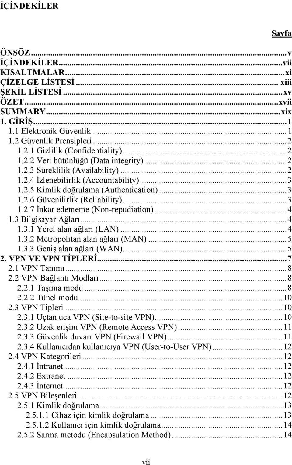 ..3 1.2.6 Güvenilirlik (Reliability)...3 1.2.7 İnkar edememe (Non-repudiation)...4 1.3 Bilgisayar Ağları...4 1.3.1 Yerel alan ağları (LAN)...4 1.3.2 Metropolitan alan ağları (MAN)...5 1.3.3 Geniş alan ağları (WAN).